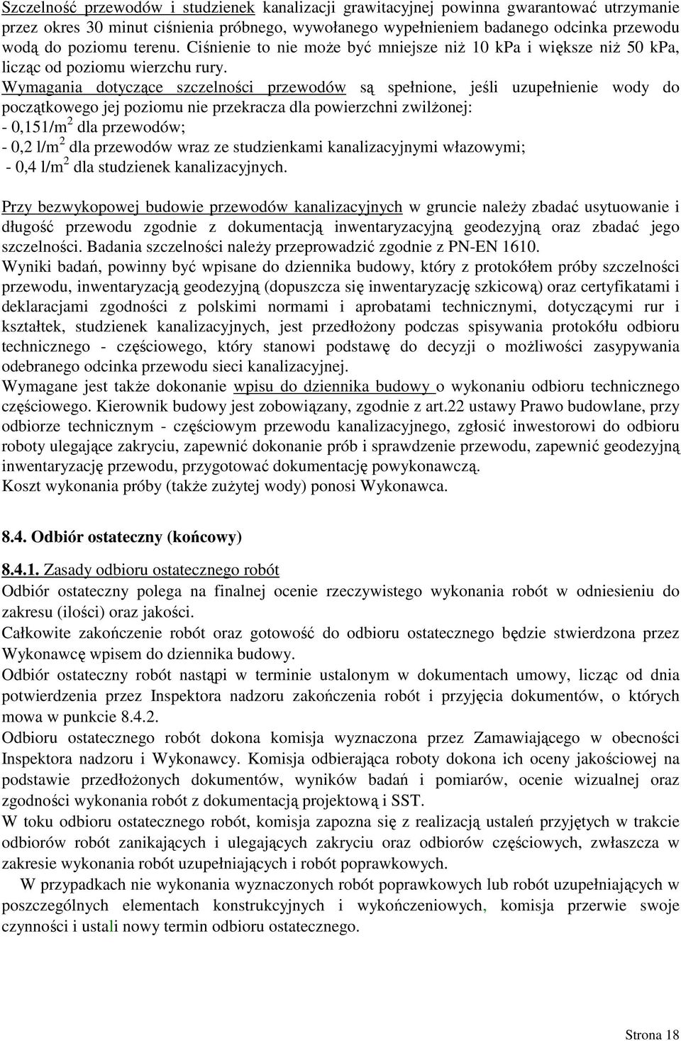 Wymagania dotyczące szczelności przewodów są spełnione, jeśli uzupełnienie wody do początkowego jej poziomu nie przekracza dla powierzchni zwilŝonej: - 0,151/m 2 dla przewodów; - 0,2 l/m 2 dla