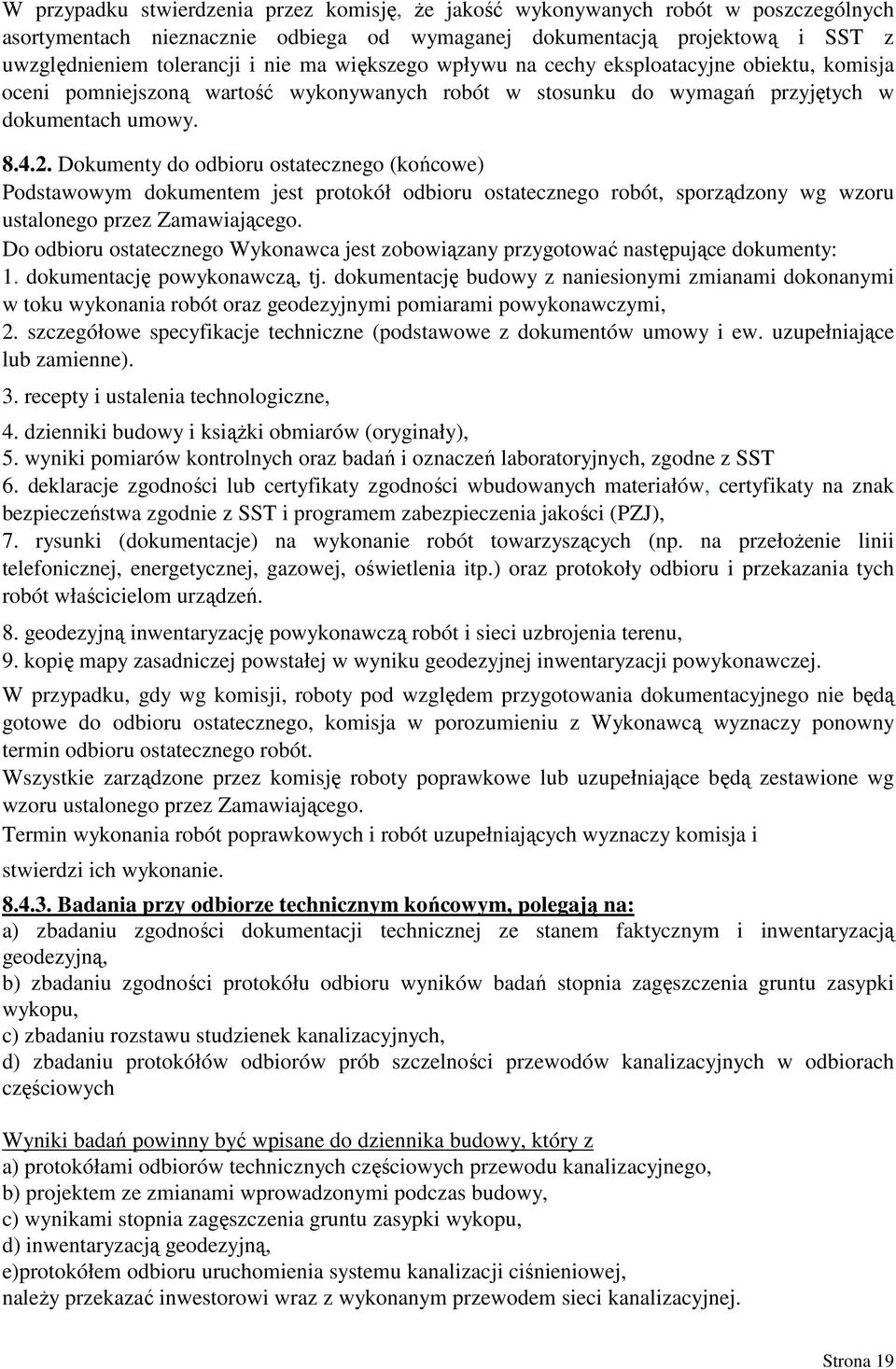 Dokumenty do odbioru ostatecznego (końcowe) Podstawowym dokumentem jest protokół odbioru ostatecznego robót, sporządzony wg wzoru ustalonego przez Zamawiającego.