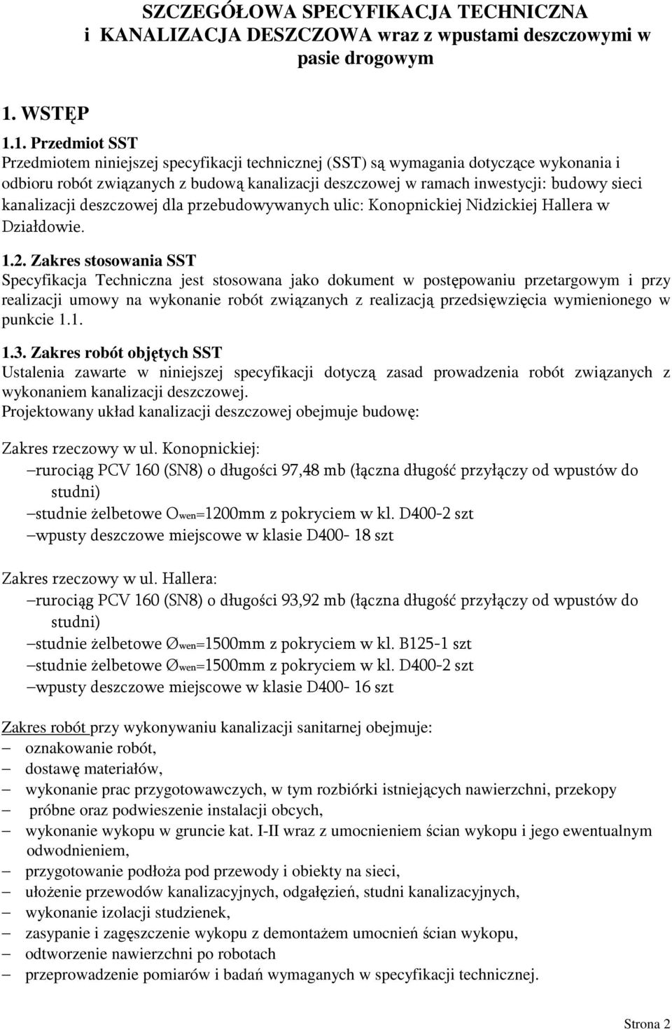 1. Przedmiot SST Przedmiotem niniejszej specyfikacji technicznej (SST) są wymagania dotyczące wykonania i odbioru robót związanych z budową kanalizacji deszczowej w ramach inwestycji: budowy sieci