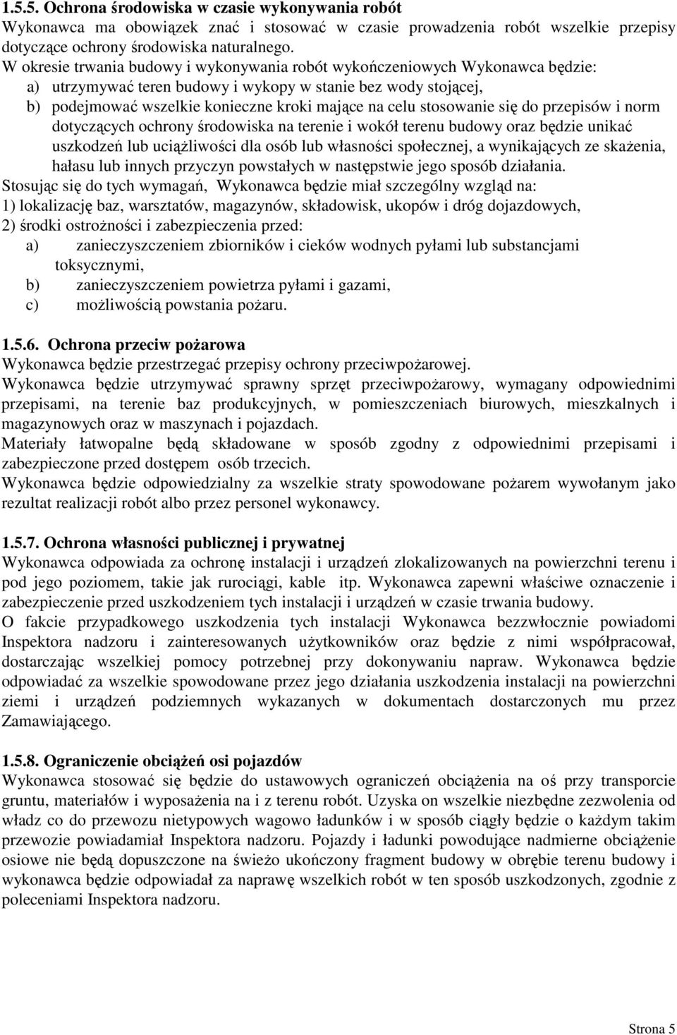 stosowanie się do przepisów i norm dotyczących ochrony środowiska na terenie i wokół terenu budowy oraz będzie unikać uszkodzeń lub uciąŝliwości dla osób lub własności społecznej, a wynikających ze
