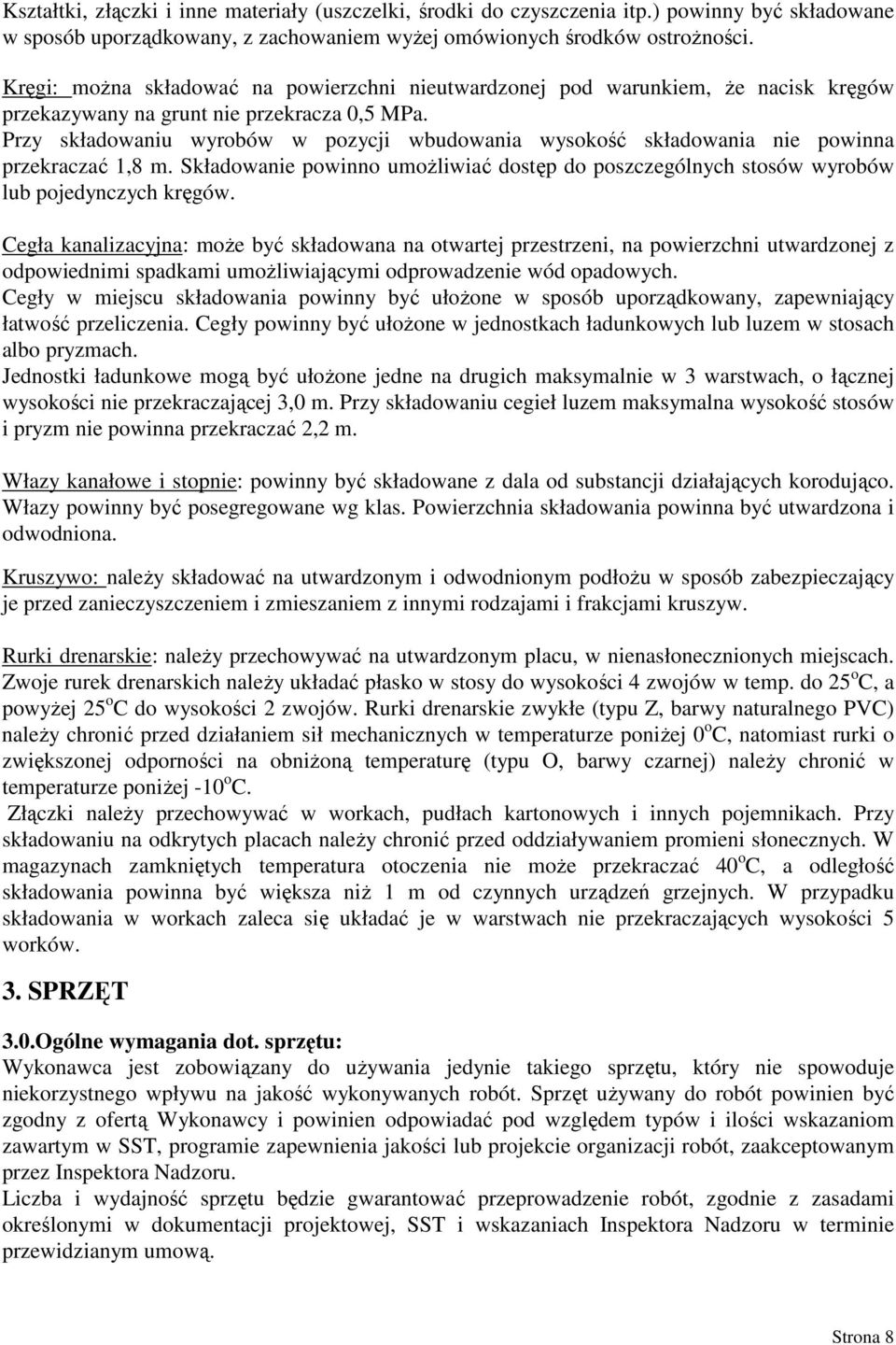 Przy składowaniu wyrobów w pozycji wbudowania wysokość składowania nie powinna przekraczać 1,8 m. Składowanie powinno umoŝliwiać dostęp do poszczególnych stosów wyrobów lub pojedynczych kręgów.