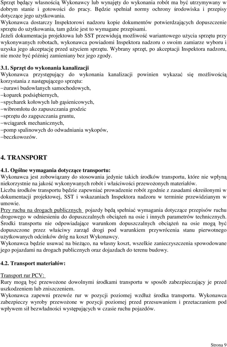 Wykonawca dostarczy Inspektorowi nadzoru kopie dokumentów potwierdzających dopuszczenie sprzętu do uŝytkowania, tam gdzie jest to wymagane przepisami.