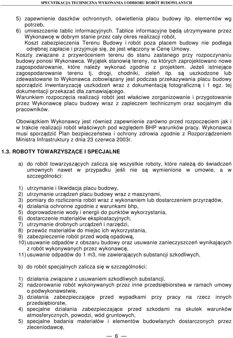 przyjmuje się, że jest włączony w Cenę Umowy. Koszty związane z przywróceniem terenu do stanu zastanego przy rozpoczynaniu budowy ponosi Wykonawca.