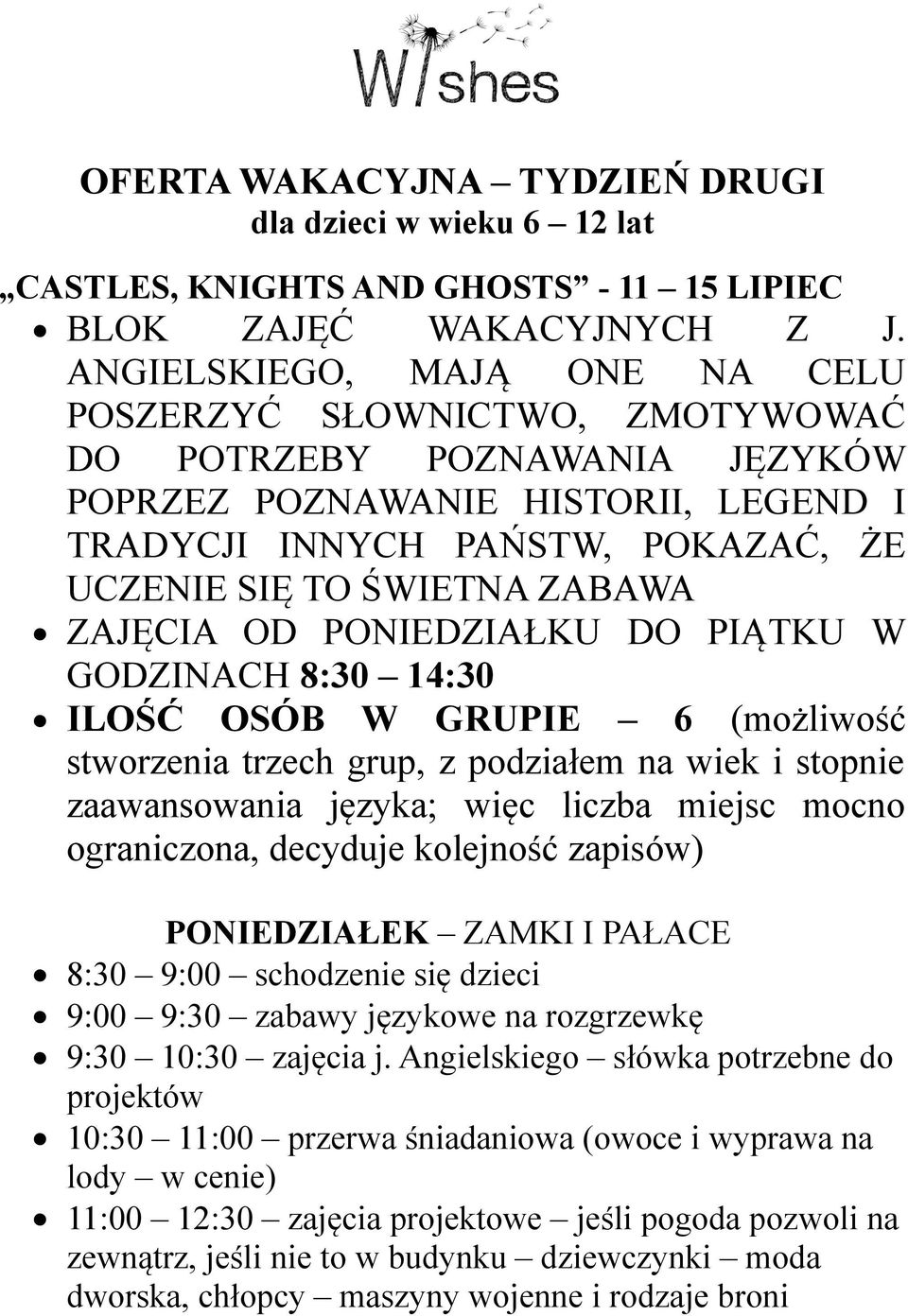 ZAJĘCIA OD PONIEDZIAŁKU DO PIĄTKU W GODZINACH 8:30 14:30 ILOŚĆ OSÓB W GRUPIE 6 (możliwość stworzenia trzech grup, z podziałem na wiek i stopnie zaawansowania języka; więc liczba miejsc mocno