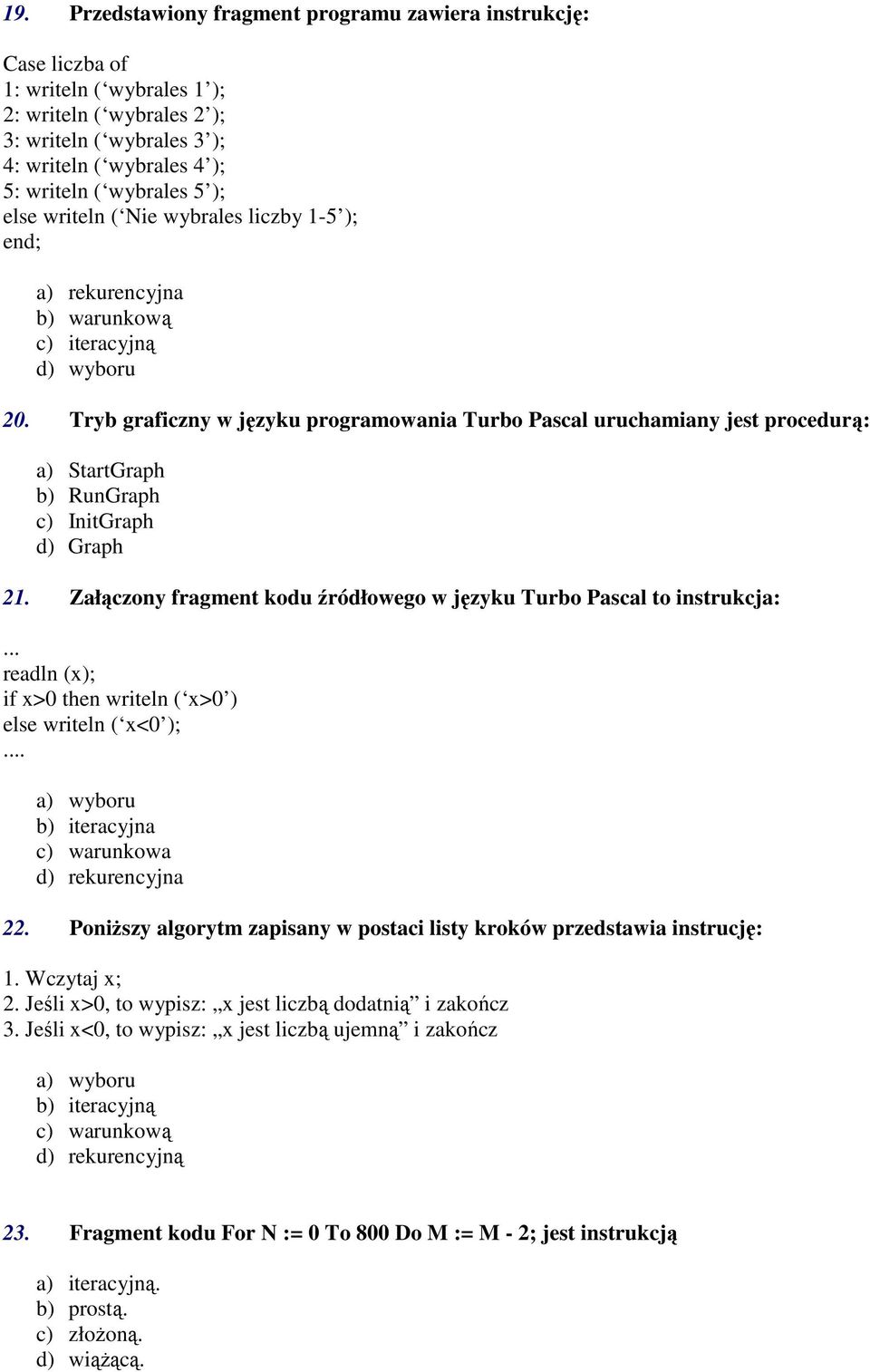 Tryb graficzny w języku programowania Turbo Pascal uruchamiany jest procedurą: a) StartGraph b) RunGraph c) InitGraph d) Graph 21.