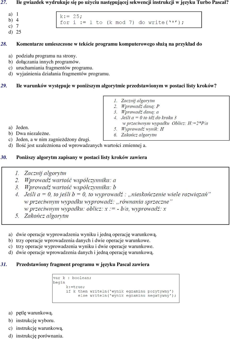 d) wyjaśnienia działania fragmentów programu. 29. Ile warunków występuje w poniŝszym algorytmie przedstawionym w postaci listy kroków? a) Jeden. b) Dwa niezaleŝne.