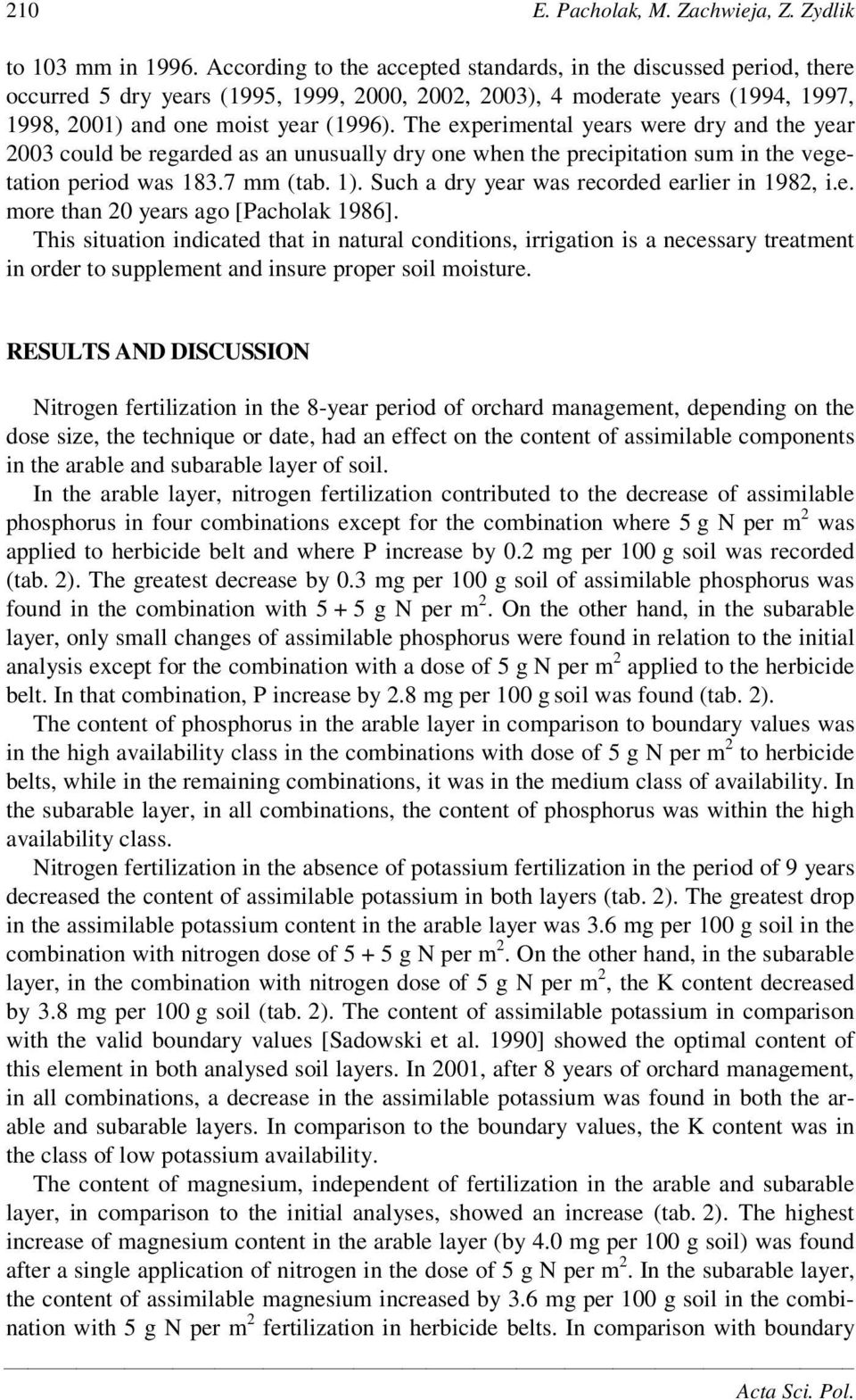 The experimental years were dry and the year 2003 could be regarded as an unusually dry one when the precipitation sum in the vegetation period was 183.7 mm (tab. 1).