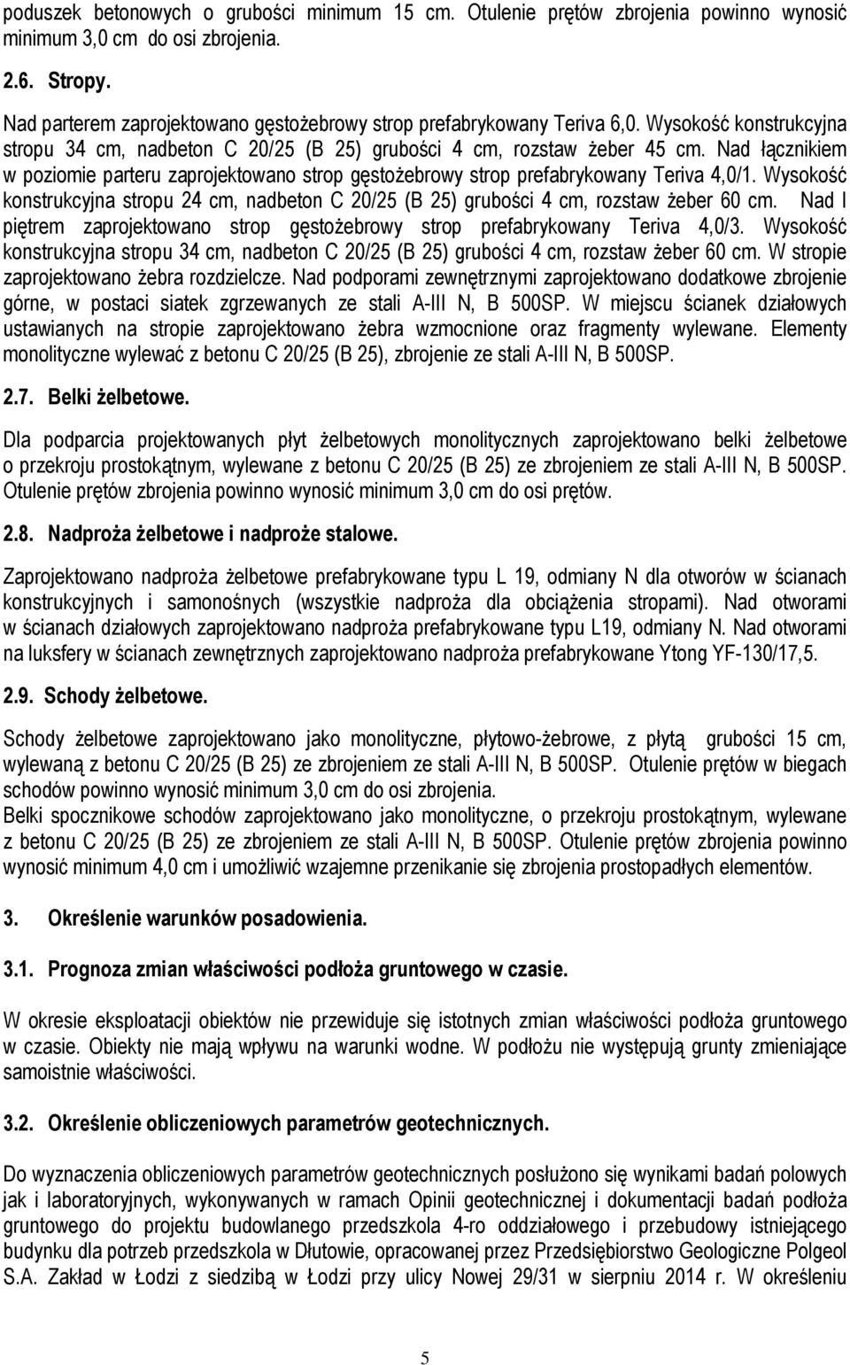 Nad łącznikiem w poziomie parteru zaprojektowano strop gęstożebrowy strop prefabrykowany Teriva 4,0/1. Wysokość konstrukcyjna stropu 24 cm, nadbeton C 20/25 (B 25) grubości 4 cm, rozstaw żeber 60 cm.