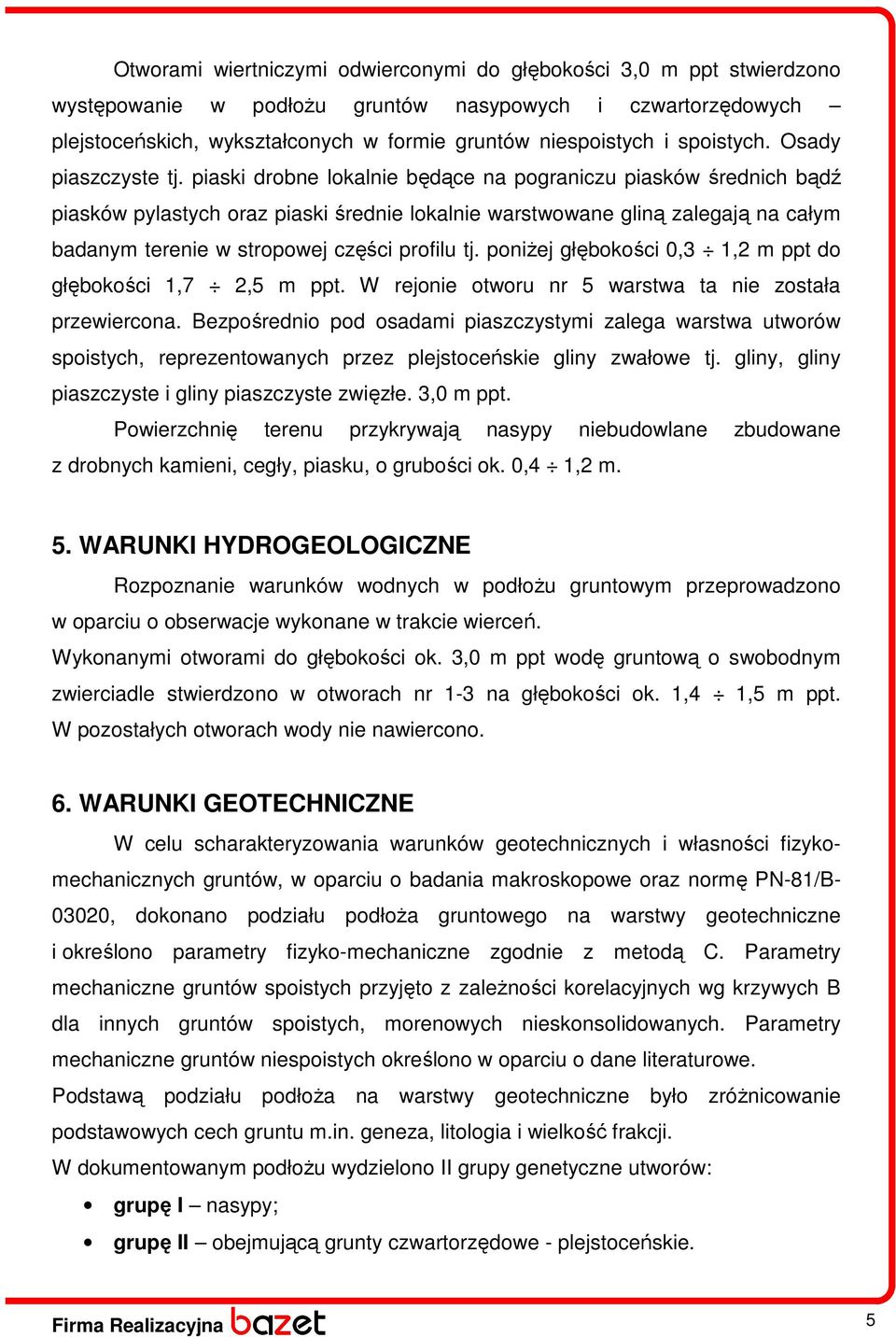 piaski drobne lokalnie będące na pograniczu piasków średnich bądź piasków pylastych oraz piaski średnie lokalnie warstwowane gliną zalegają na całym badanym terenie w stropowej części profilu tj.