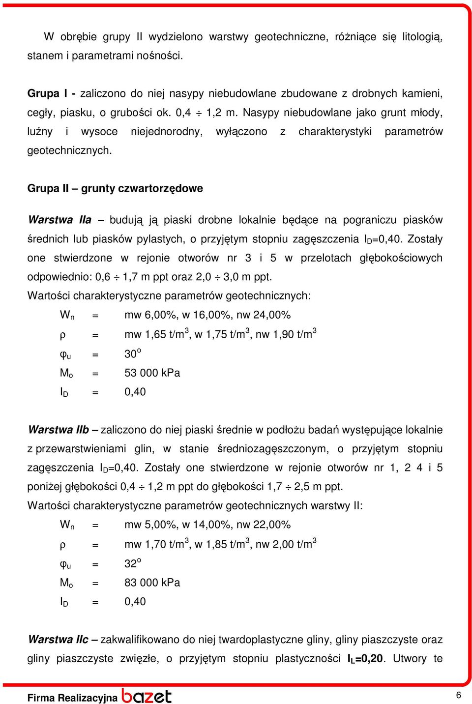 Nasypy niebudowlane jako grunt młody, luźny i wysoce niejednorodny, wyłączono z charakterystyki parametrów geotechnicznych.