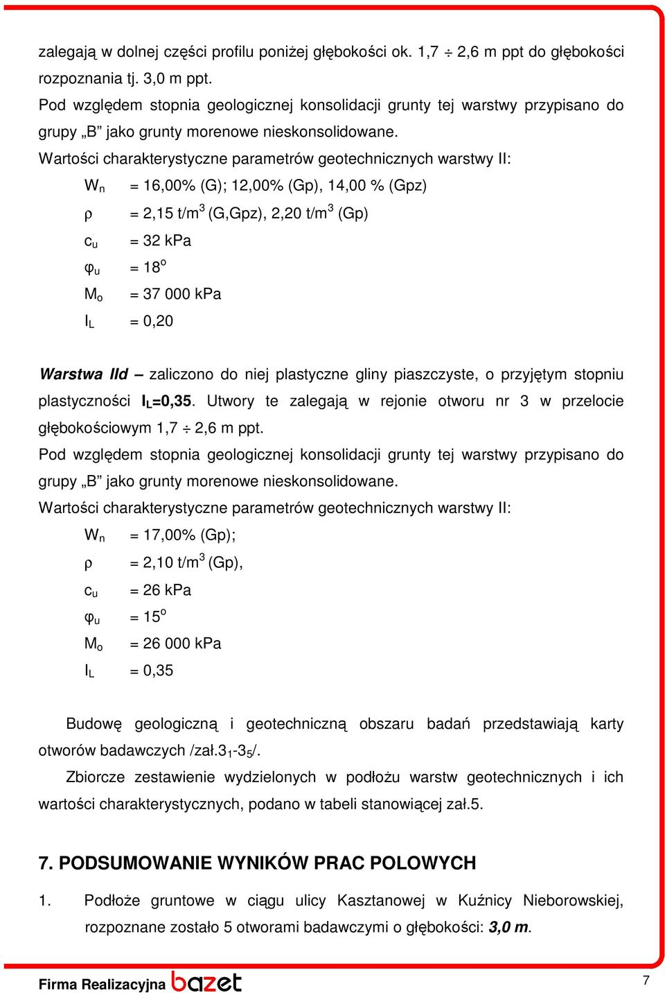 Wartości charakterystyczne parametrów geotechnicznych warstwy II: W n ρ c u φ u M o = 16,00% (G); 12,00% (Gp), 14,00 % (Gpz) = 2,15 t/m 3 (G,Gpz), 2,20 t/m 3 (Gp) = 32 kpa = 18 o = 37 000 kpa I L =