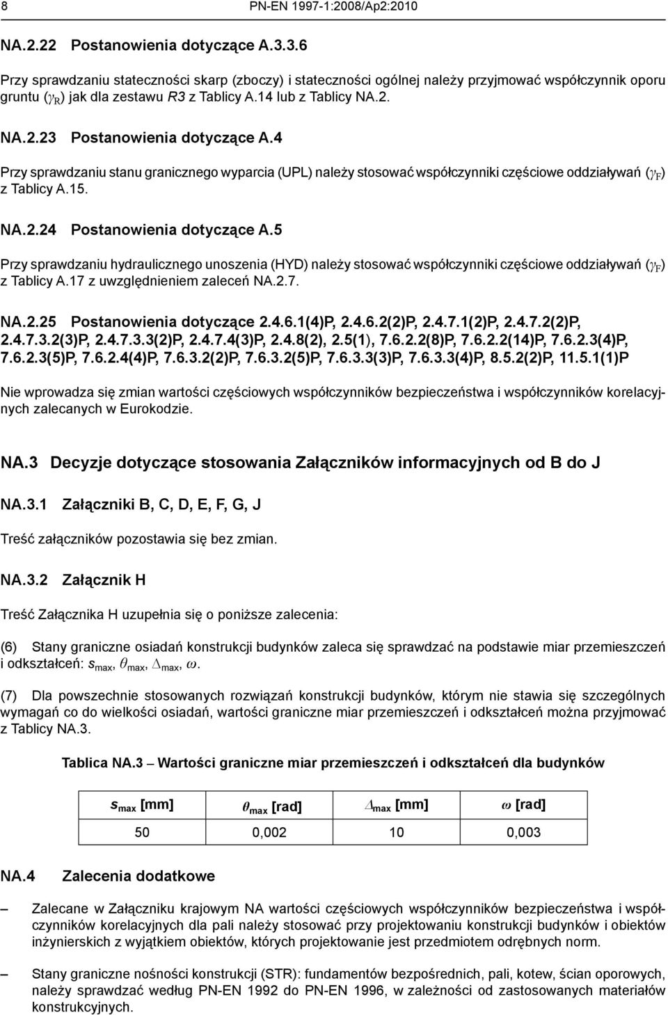 4 Przy sprawdzaniu stanu granicznego wyparcia (UPL) należy stosować współczynniki częściowe oddziaływań (γ F ) z Tablicy A.15. NA.2.24 Postanowienia dotyczące A.