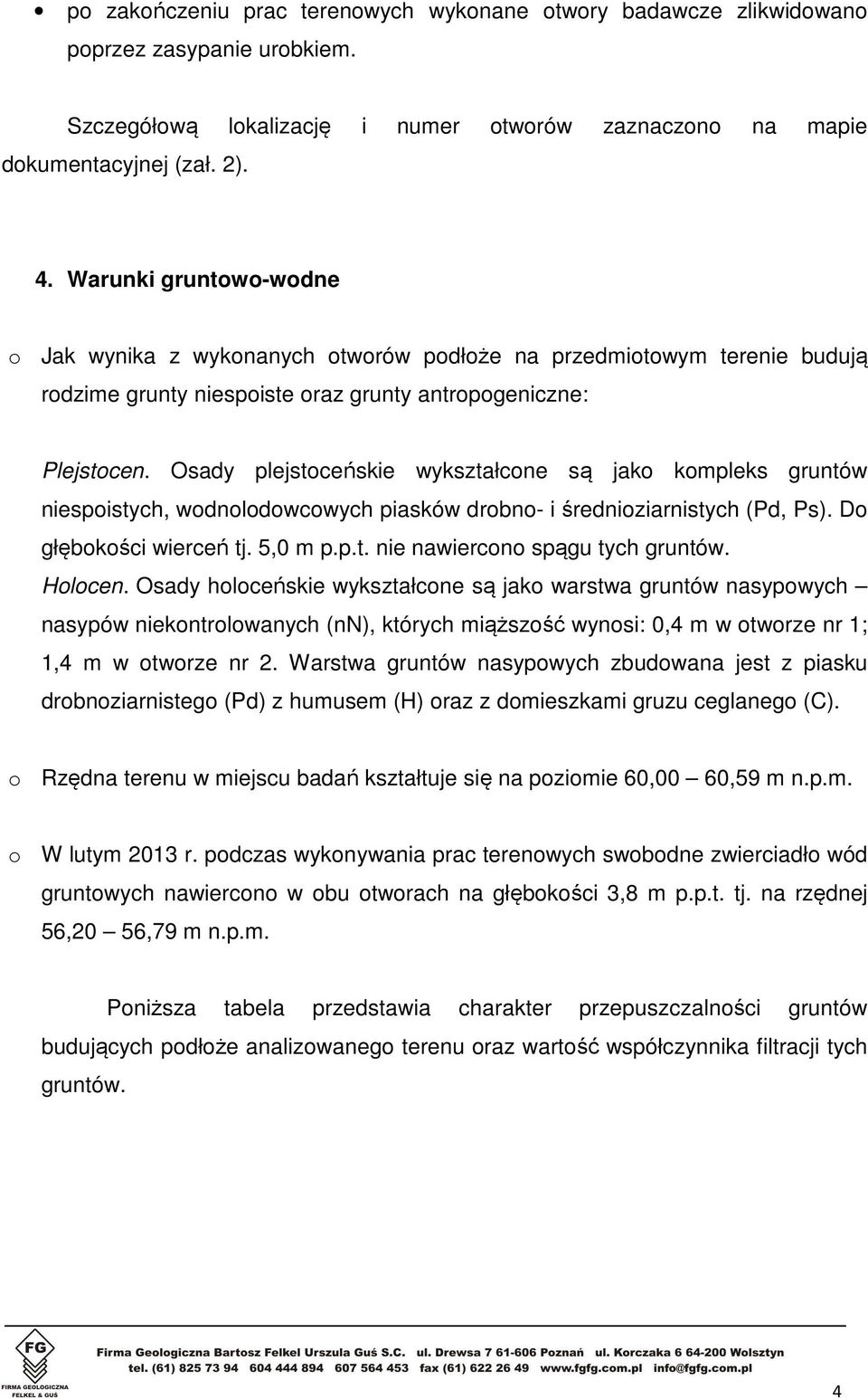 Osady plejstoceńskie wykształcone są jako kompleks gruntów niespoistych, wodnolodowcowych piasków drobno- i średnioziarnistych (Pd, Ps). Do głębokości wierceń tj. 5,0 m p.p.t. nie nawiercono spągu tych gruntów.