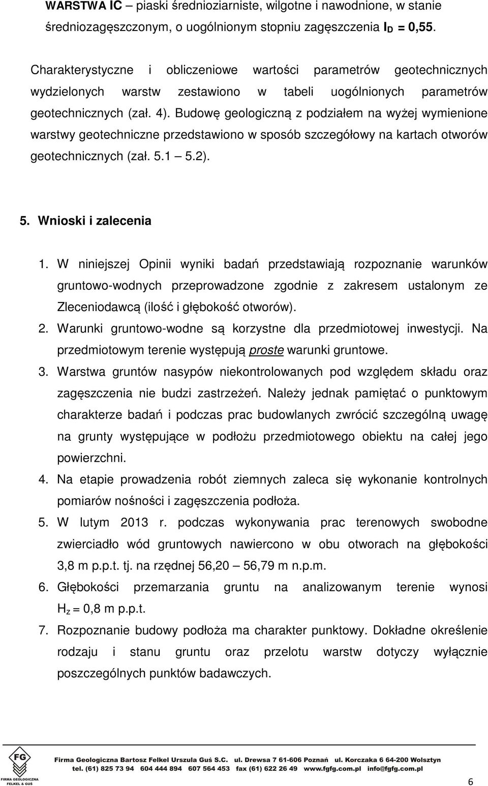 Budowę geologiczną z podziałem na wyżej wymienione warstwy geotechniczne przedstawiono w sposób szczegółowy na kartach otworów geotechnicznych (zał. 5.1 5.2). 5. Wnioski i zalecenia 1.