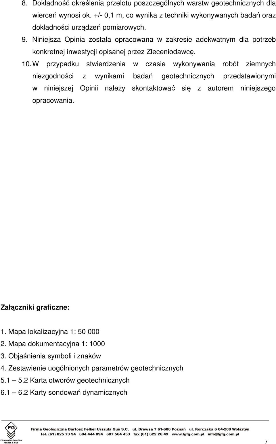 W przypadku stwierdzenia w czasie wykonywania robót ziemnych niezgodności z wynikami badań geotechnicznych przedstawionymi w niniejszej Opinii należy skontaktować się z autorem niniejszego