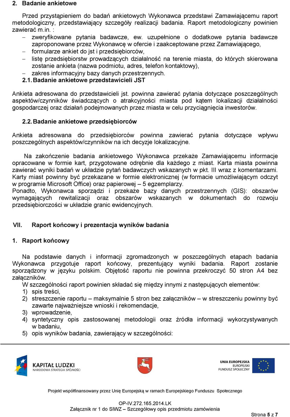 uzupełnione o dodatkowe pytania badawcze zaproponowane przez Wykonawcę w ofercie i zaakceptowane przez Zamawiającego, formularze ankiet do jst i przedsiębiorców, listę przedsiębiorstw prowadzących