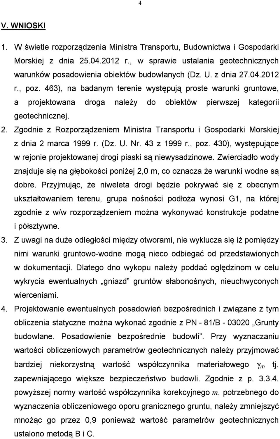 463), na badanym terenie występują proste warunki gruntowe, a projektowana droga należy do obiektów pierwszej kategorii geotechnicznej. 2.