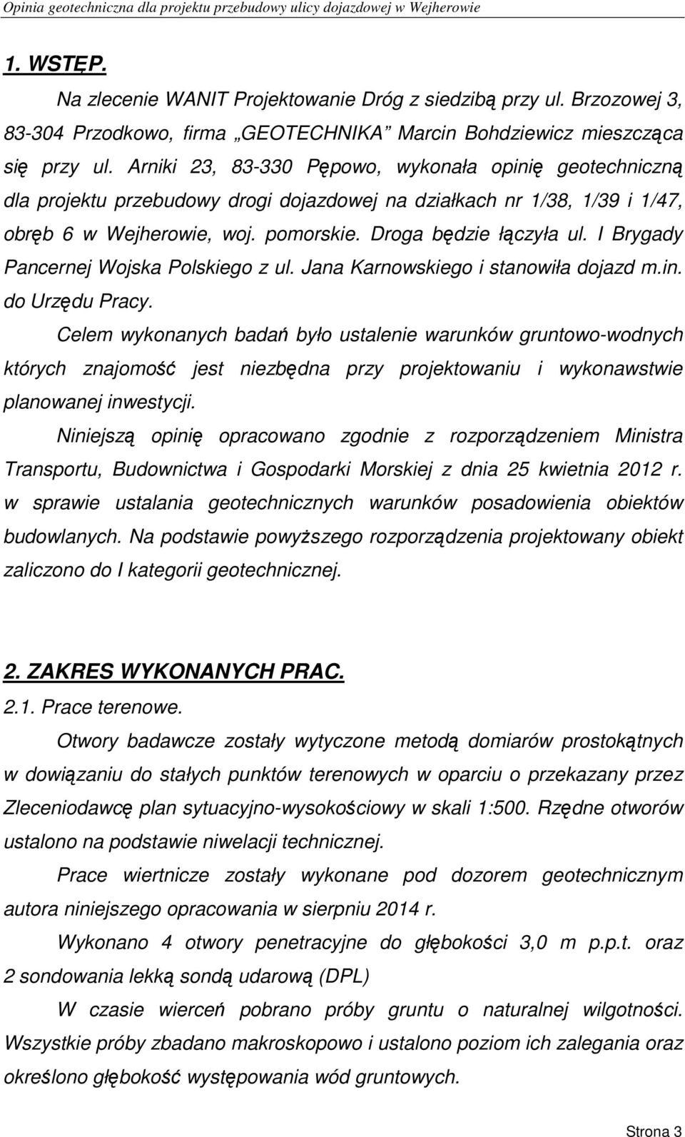 Arniki 23, 83-330 Pępowo, wykonała opinię geotechniczną dla projektu przebudowy drogi dojazdowej na działkach nr 1/38, 1/39 i 1/47, obręb 6 w Wejherowie, woj. pomorskie. Droga będzie łączyła ul.