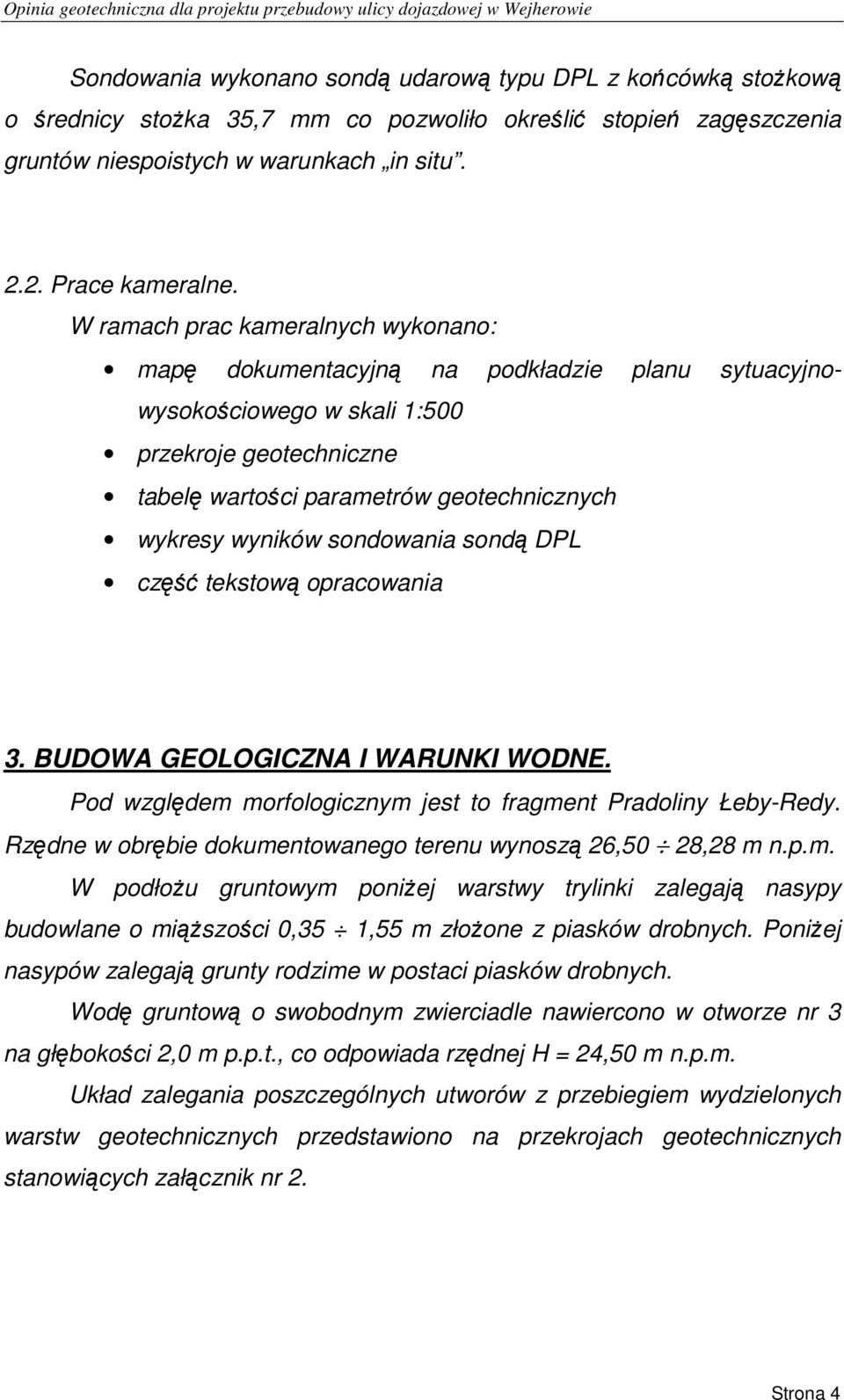 W ramach prac kameralnych wykonano: mapę dokumentacyjną na podkładzie planu sytuacyjnowysokościowego w skali 1:500 przekroje geotechniczne tabelę wartości parametrów geotechnicznych wykresy wyników