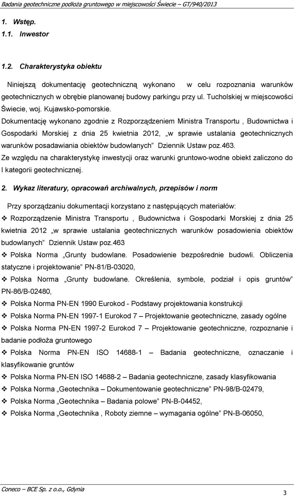 Dokumentacj ykonano zgodnie z Rozporz dzeniem Ministra Transportu, Budonicta i Gospodarki Morskiej z dnia 25 kietnia 2012, spraie ustalania geotechnicznych arunkó posadaiania obiektó budolanych