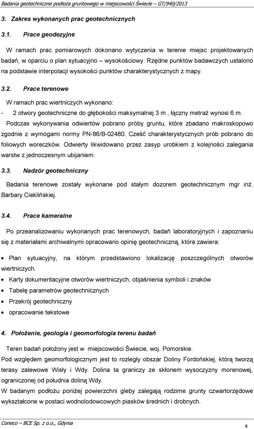 Prace terenoe W ramach prac iertniczych ykonano: - 2 otory geotechniczne do gł boko ci maksymalnej 3 m, ł czny metra ynosi m.