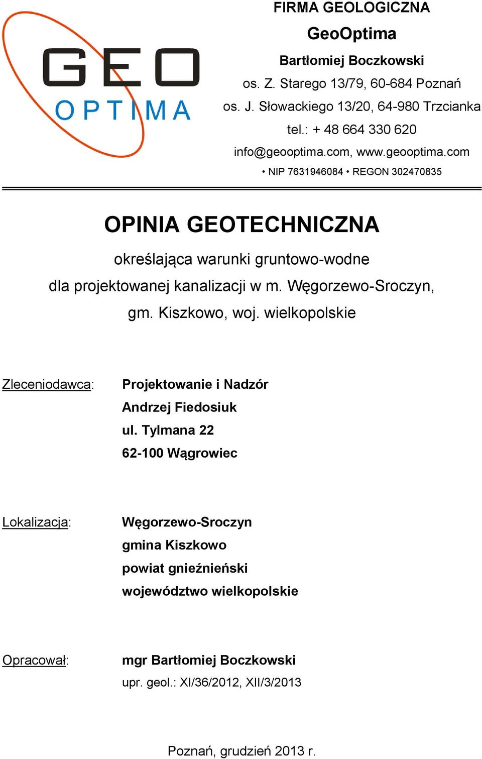 Węgorzewo-Sroczyn, gm. Kiszkowo, woj. wielkopolskie Zleceniodawca: Projektowanie i Nadzór Andrzej Fiedosiuk ul.