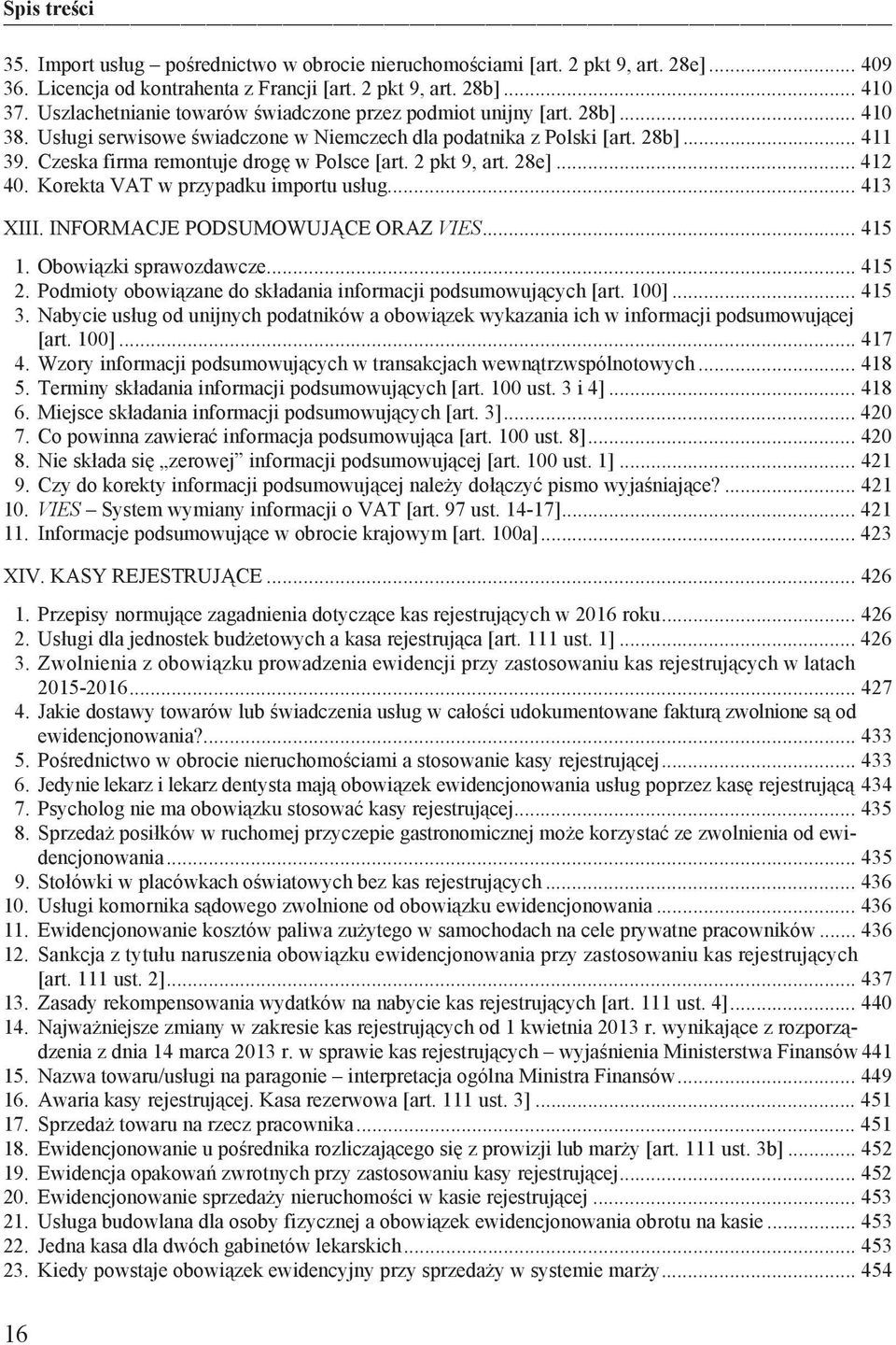 Czeska firma remontuje drog w Polsce [art. 2 pkt 9, art. 28e]... 412 40. Korekta VAT w przypadku importu us ug... 413 XIII. INFORMACJE PODSUMOWUJ CE ORAZ VIES... 415 1. Obowi zki sprawozdawcze... 415 2.