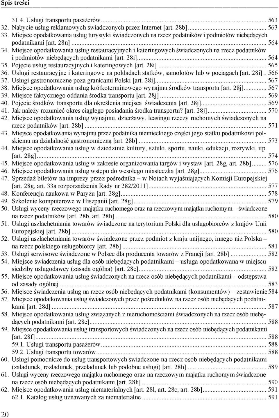 Miejsce opodatkowania us ug restauracyjnych i kateringowych wiadczonych na rzecz podatników i podmiotów nieb d cych podatnikami [art. 28i]... 564 35.