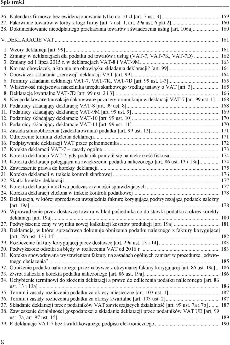 Zmiany w deklaracjach dla podatku od towarów i us ug (VAT-7, VAT-7K, VAT-7D)... 162 3. Zmiany od 1 lipca 2015 r. w deklaracjach VAT-8 i VAT-9M... 163 4.