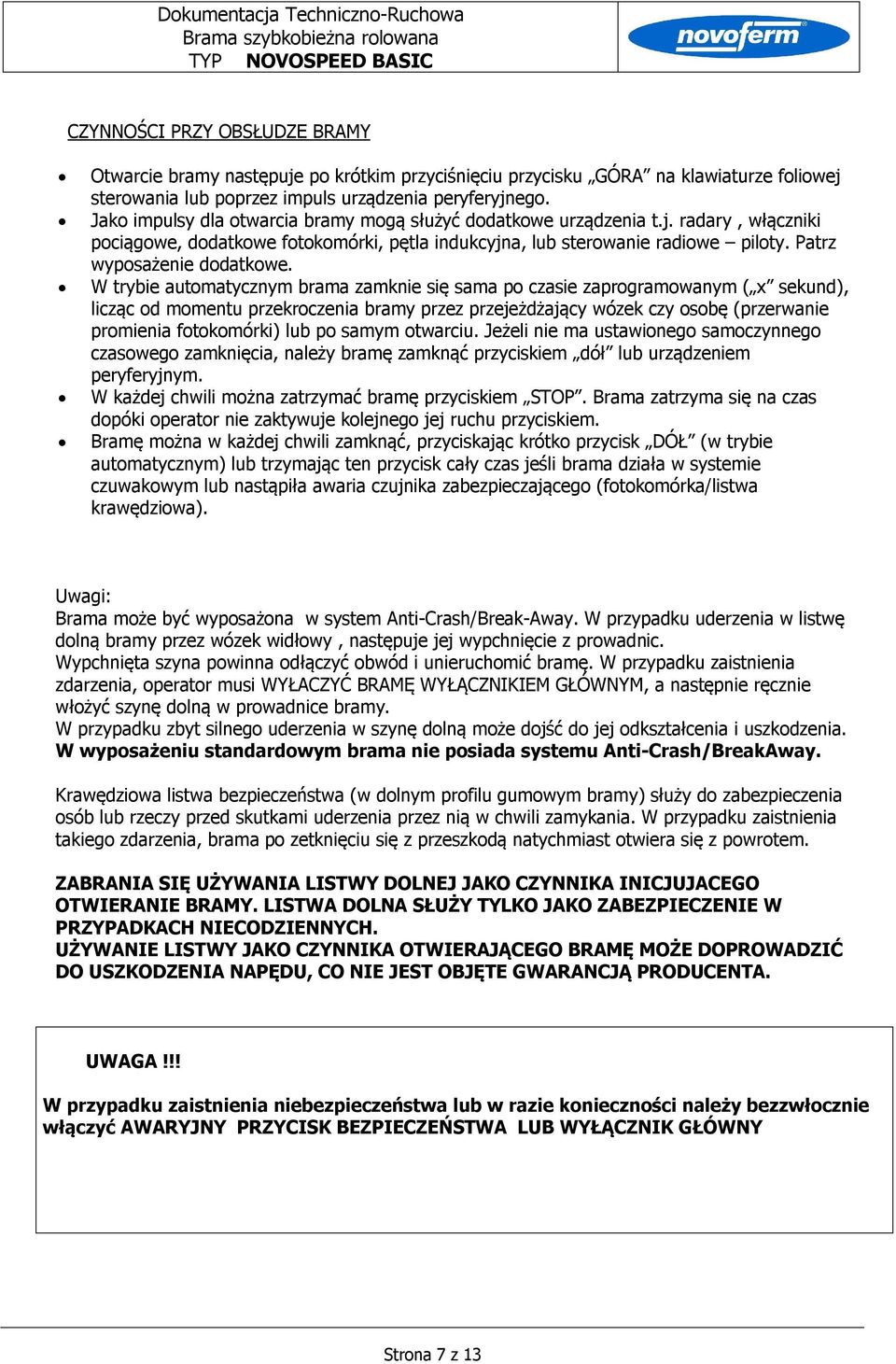 W trybie automatycznym brama zamknie się sama po czasie zaprogramowanym ( x sekund), licząc od momentu przekroczenia bramy przez przejeżdżający wózek czy osobę (przerwanie promienia fotokomórki) lub