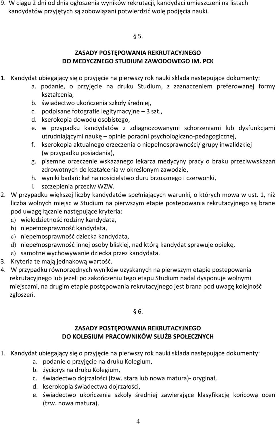 podanie, o przyjęcie na druku Studium, z zaznaczeniem preferowanej formy kształcenia, b. świadectwo ukończenia szkoły średniej, c. podpisane fotografie legitymacyjne 3 szt., d.