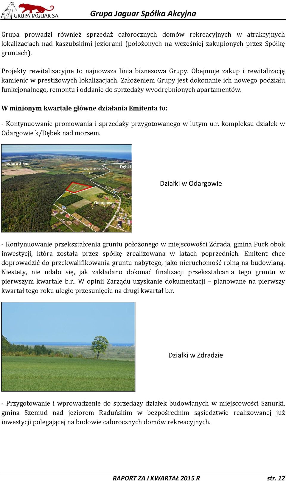 Założeniem Grupy jest dokonanie ich nowego podziału funkcjonalnego, remontu i oddanie do sprzedaży wyodrębnionych apartamentów.