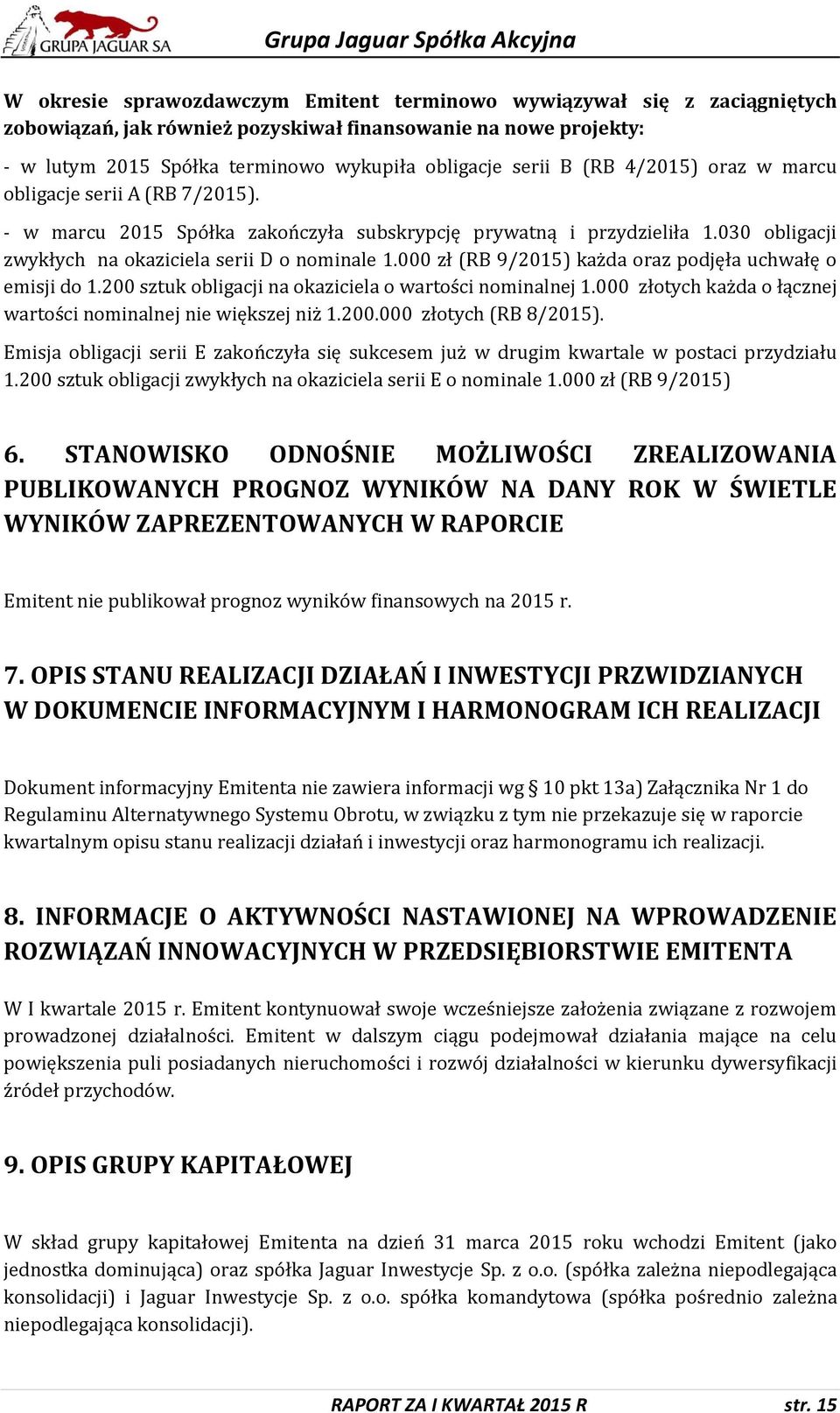 000 zł (RB 9/2015) każda oraz podjęła uchwałę o emisji do 1.200 sztuk obligacji na okaziciela o wartości nominalnej 1.000 złotych każda o łącznej wartości nominalnej nie większej niż 1.200.000 złotych (RB 8/2015).