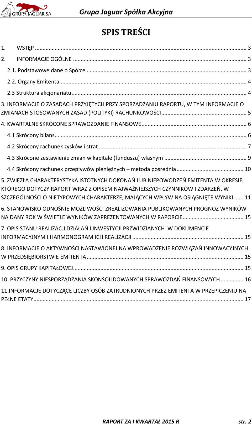 1 Skrócony bilans... 6 4.2 Skrócony rachunek zysków i strat... 7 4.3 Skrócone zestawienie zmian w kapitale (funduszu) własnym... 9 4.4 Skrócony rachunek przepływów pieniężnych metoda pośrednia... 10 5.