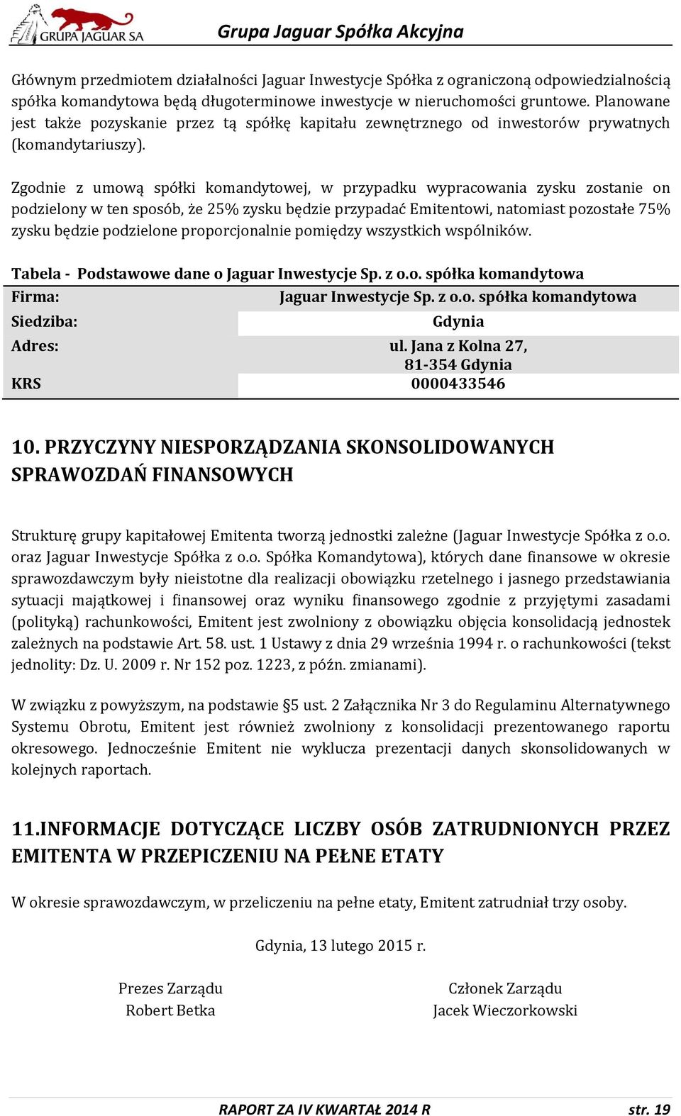Zgodnie z umową spółki komandytowej, w przypadku wypracowania zysku zostanie on podzielony w ten sposób, że 25% zysku będzie przypadać Emitentowi, natomiast pozostałe 75% zysku będzie podzielone