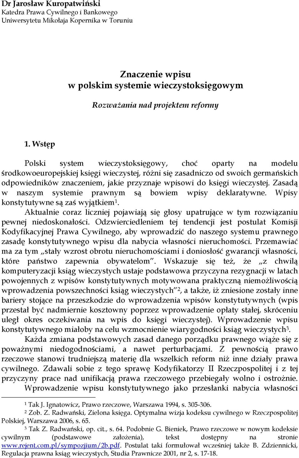 księgi wieczystej. Zasadą w naszym systemie prawnym są bowiem wpisy deklaratywne. Wpisy konstytutywne są zaś wyjątkiem 1.