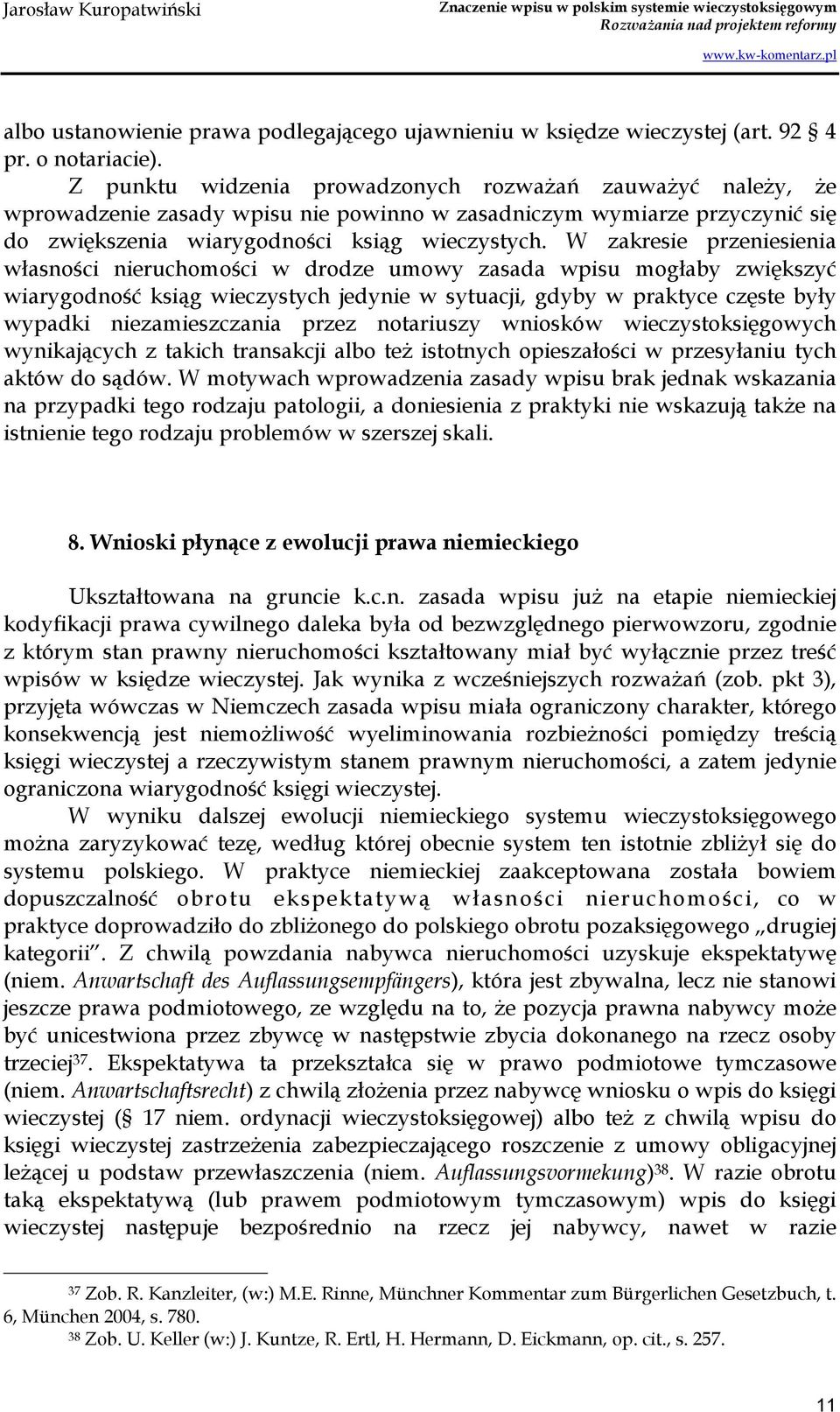 W zakresie przeniesienia własności nieruchomości w drodze umowy zasada wpisu mogłaby zwiększyć wiarygodność ksiąg wieczystych jedynie w sytuacji, gdyby w praktyce częste były wypadki niezamieszczania
