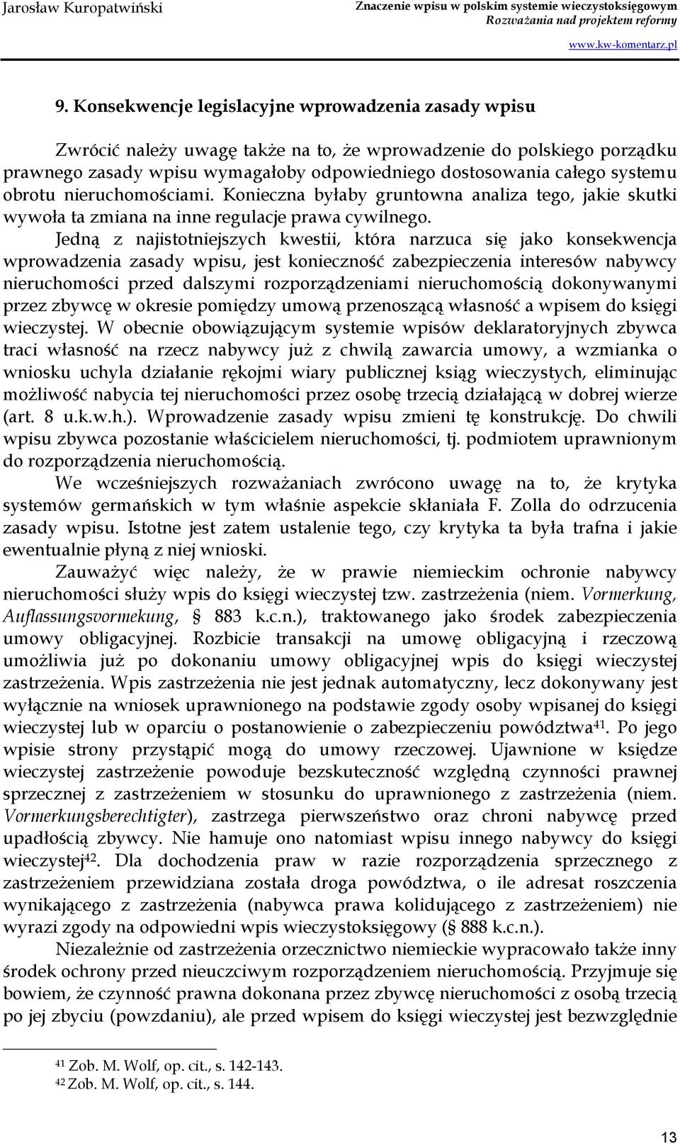 Jedną z najistotniejszych kwestii, która narzuca się jako konsekwencja wprowadzenia zasady wpisu, jest konieczność zabezpieczenia interesów nabywcy nieruchomości przed dalszymi rozporządzeniami