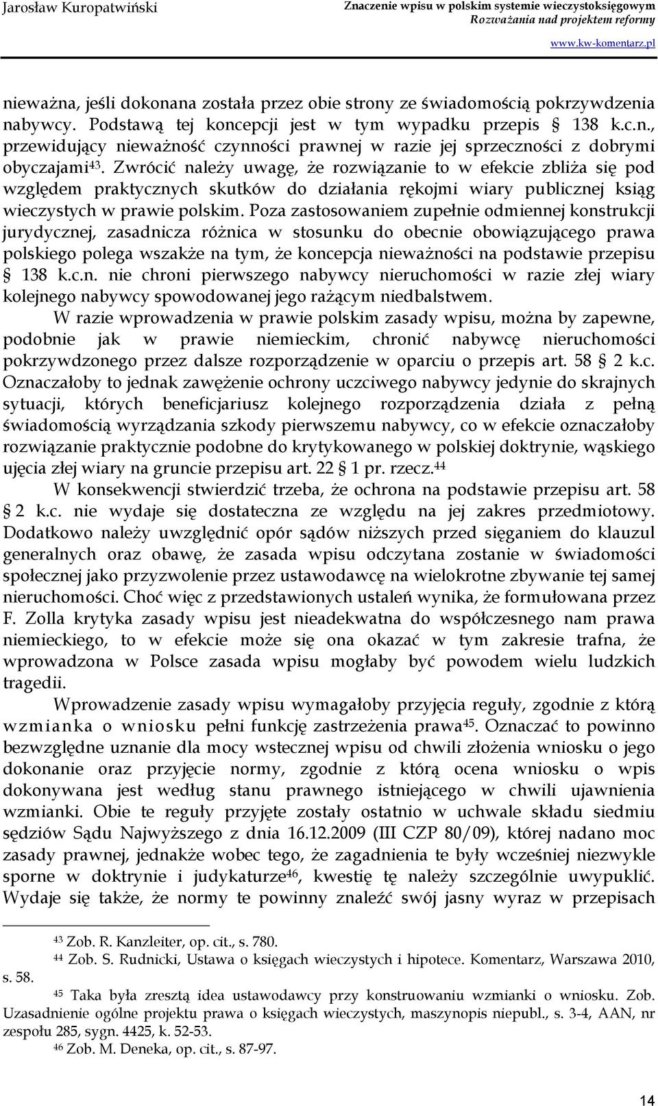 Poza zastosowaniem zupełnie odmiennej konstrukcji jurydycznej, zasadnicza róŝnica w stosunku do obecnie obowiązującego prawa polskiego polega wszakŝe na tym, Ŝe koncepcja niewaŝności na podstawie