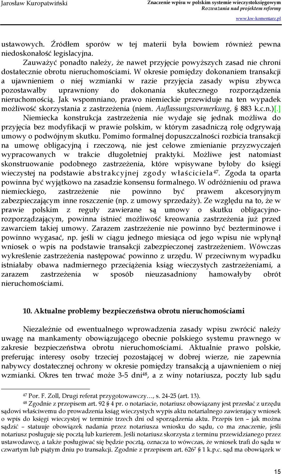 W okresie pomiędzy dokonaniem transakcji a ujawnieniem o niej wzmianki w razie przyjęcia zasady wpisu zbywca pozostawałby uprawniony do dokonania skutecznego rozporządzenia nieruchomością.