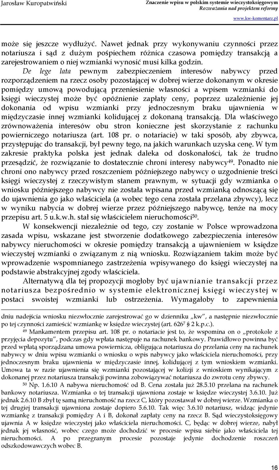 De lege lata pewnym zabezpieczeniem interesów nabywcy przed rozporządzeniem na rzecz osoby pozostającej w dobrej wierze dokonanym w okresie pomiędzy umową powodującą przeniesienie własności a wpisem