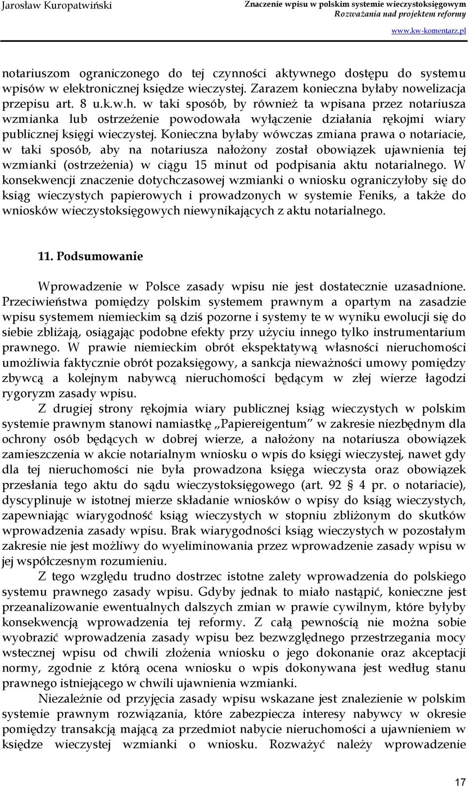 Konieczna byłaby wówczas zmiana prawa o notariacie, w taki sposób, aby na notariusza nałoŝony został obowiązek ujawnienia tej wzmianki (ostrzeŝenia) w ciągu 15 minut od podpisania aktu notarialnego.