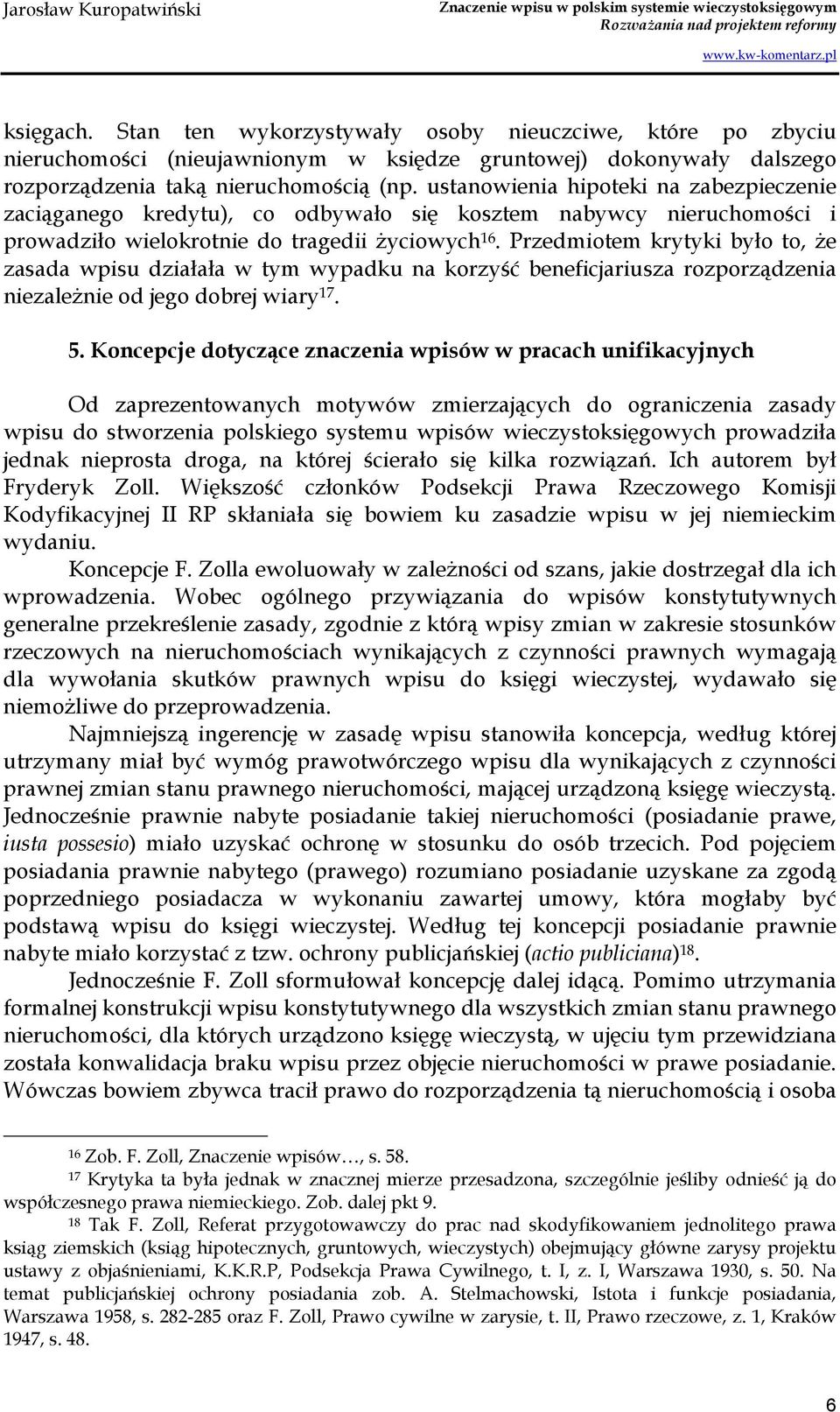 Przedmiotem krytyki było to, Ŝe zasada wpisu działała w tym wypadku na korzyść beneficjariusza rozporządzenia niezaleŝnie od jego dobrej wiary 17. 5.