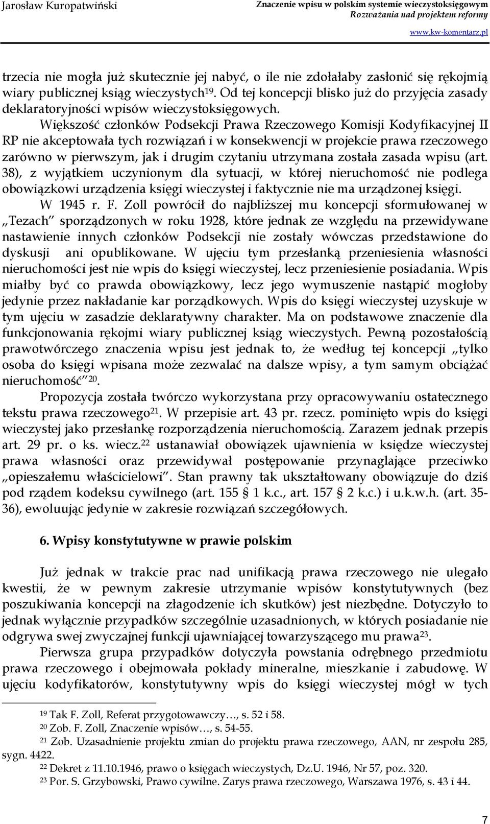 Większość członków Podsekcji Prawa Rzeczowego Komisji Kodyfikacyjnej II RP nie akceptowała tych rozwiązań i w konsekwencji w projekcie prawa rzeczowego zarówno w pierwszym, jak i drugim czytaniu