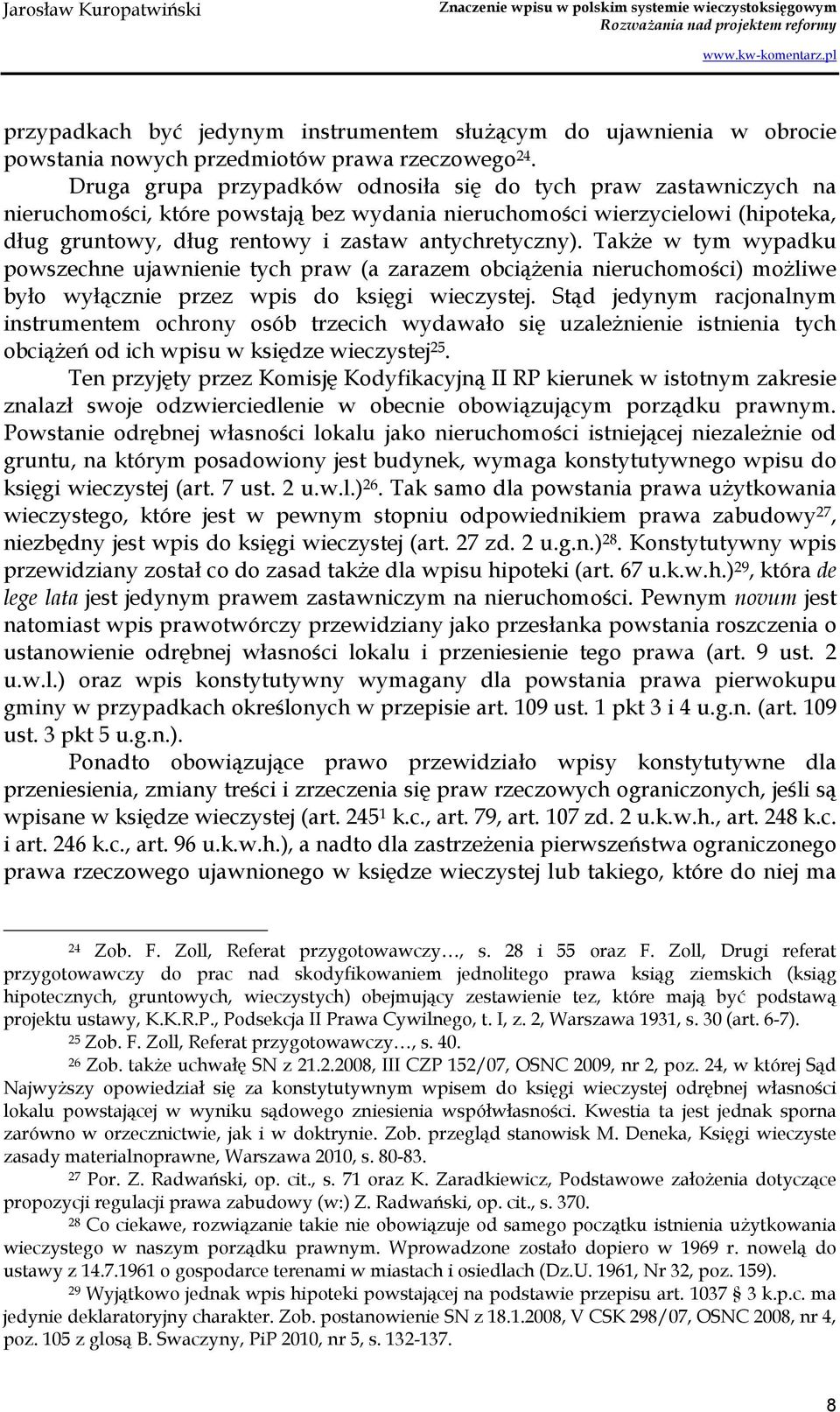 TakŜe w tym wypadku powszechne ujawnienie tych praw (a zarazem obciąŝenia nieruchomości) moŝliwe było wyłącznie przez wpis do księgi wieczystej.