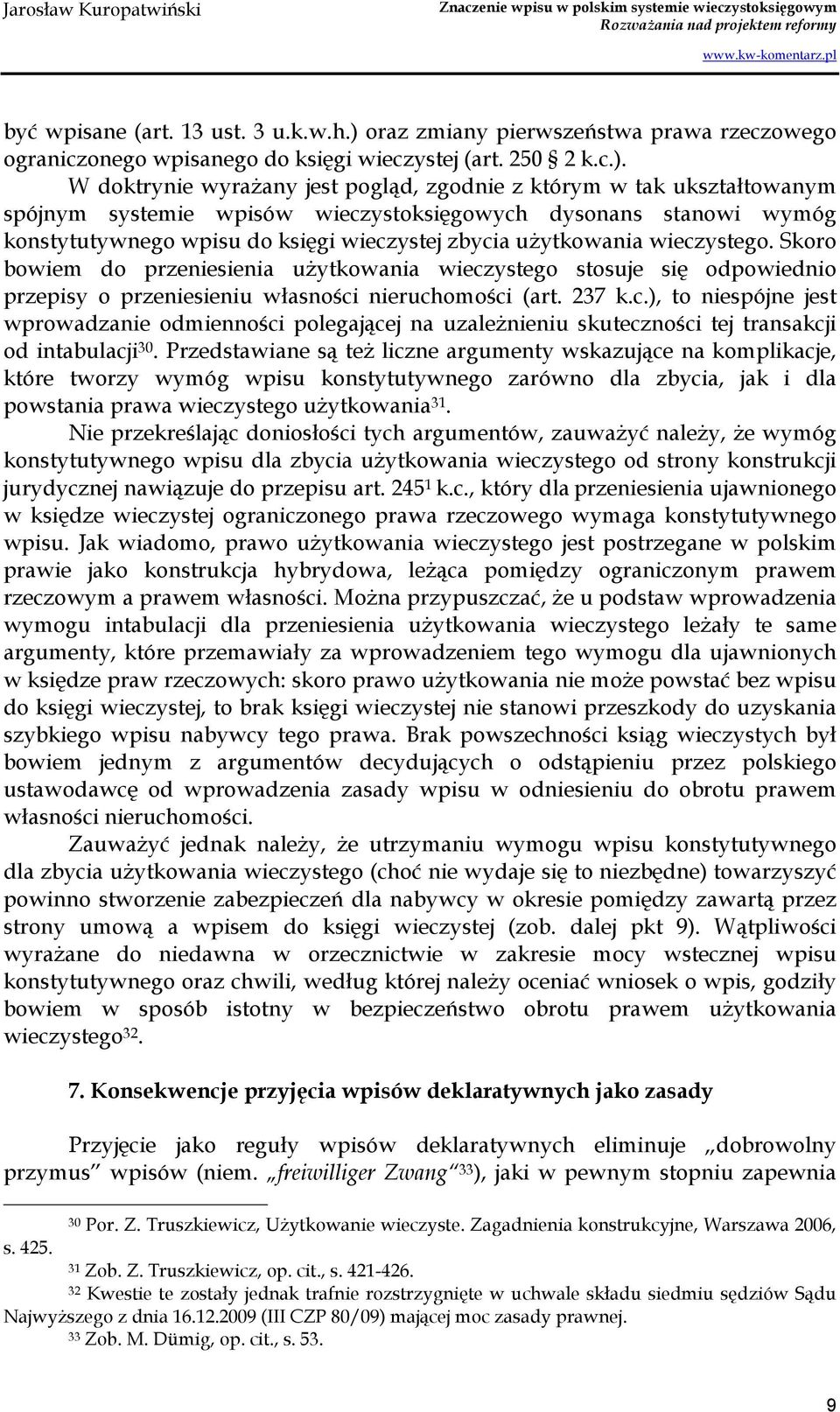 W doktrynie wyraŝany jest pogląd, zgodnie z którym w tak ukształtowanym spójnym systemie wpisów wieczystoksięgowych dysonans stanowi wymóg konstytutywnego wpisu do księgi wieczystej zbycia