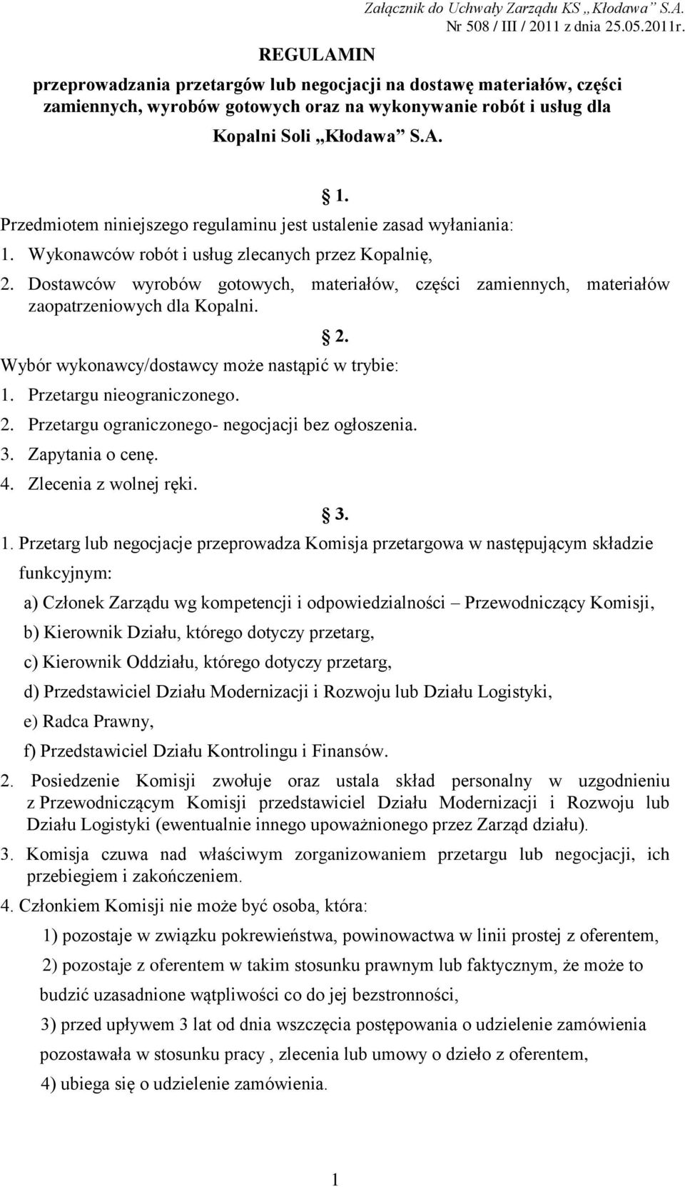 Dostawców wyrobów gotowych, materiałów, części zamiennych, materiałów zaopatrzeniowych dla Kopalni. 2. Wybór wykonawcy/dostawcy może nastąpić w trybie: 1. Przetargu nieograniczonego. 2. Przetargu ograniczonego- negocjacji bez ogłoszenia.