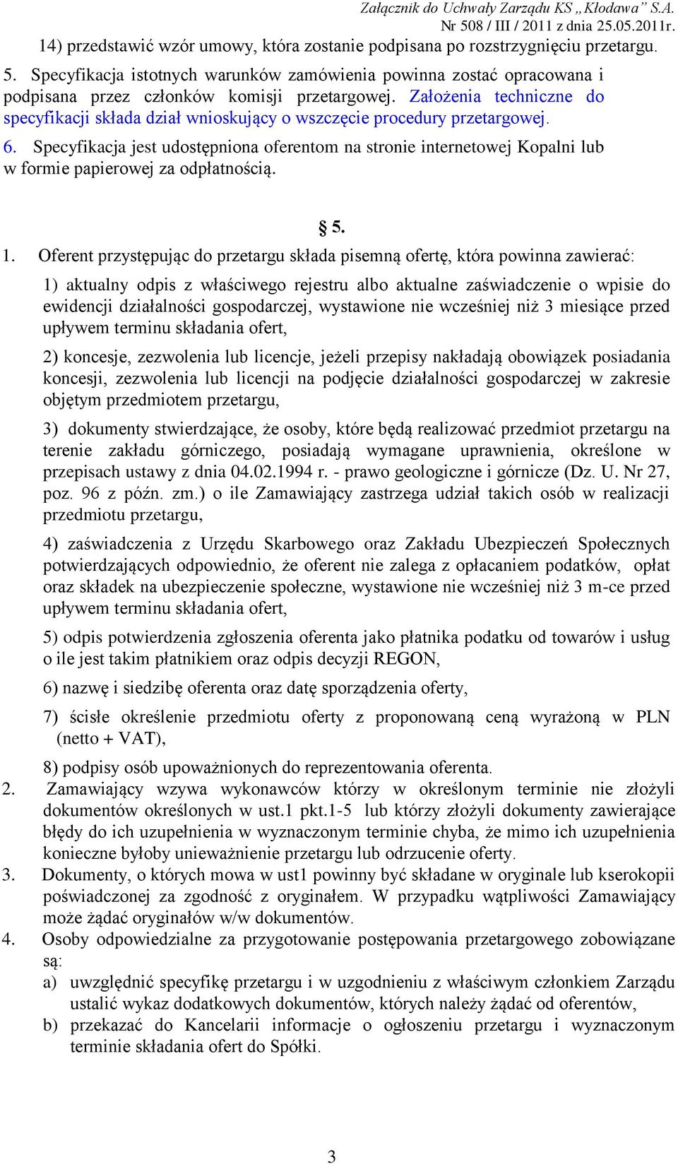Założenia techniczne do specyfikacji składa dział wnioskujący o wszczęcie procedury przetargowej. 6.