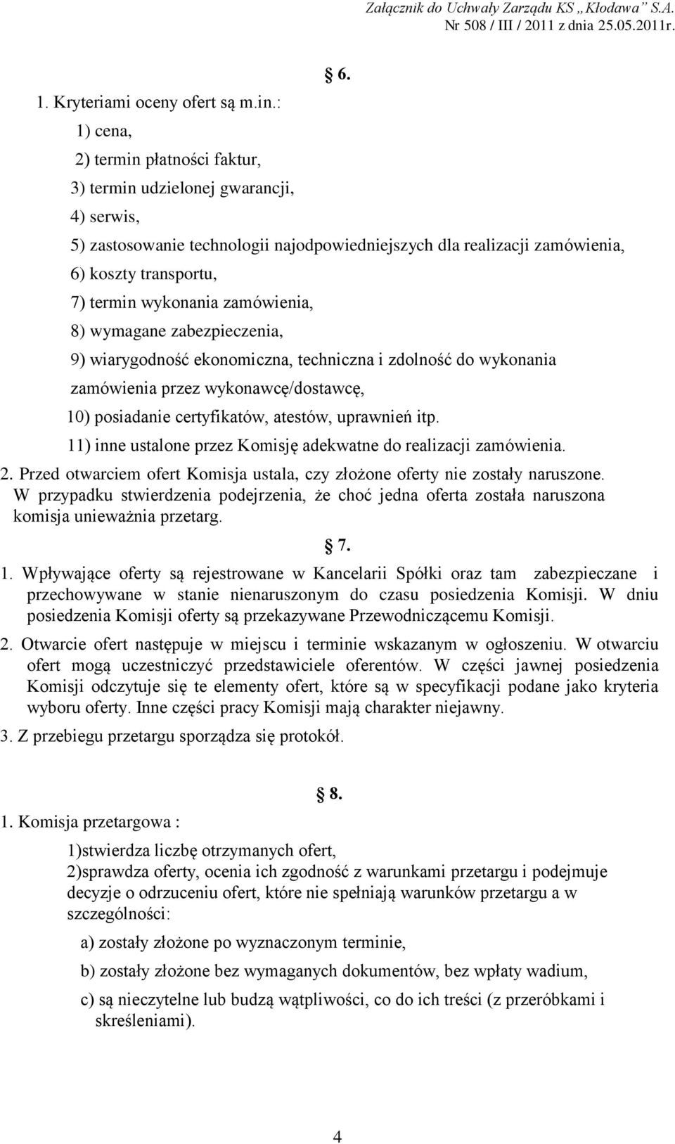 zdolność do wykonania zamówienia przez wykonawcę/dostawcę, 10) posiadanie certyfikatów, atestów, uprawnień itp. 11) inne ustalone przez Komisję adekwatne do realizacji zamówienia. 2.