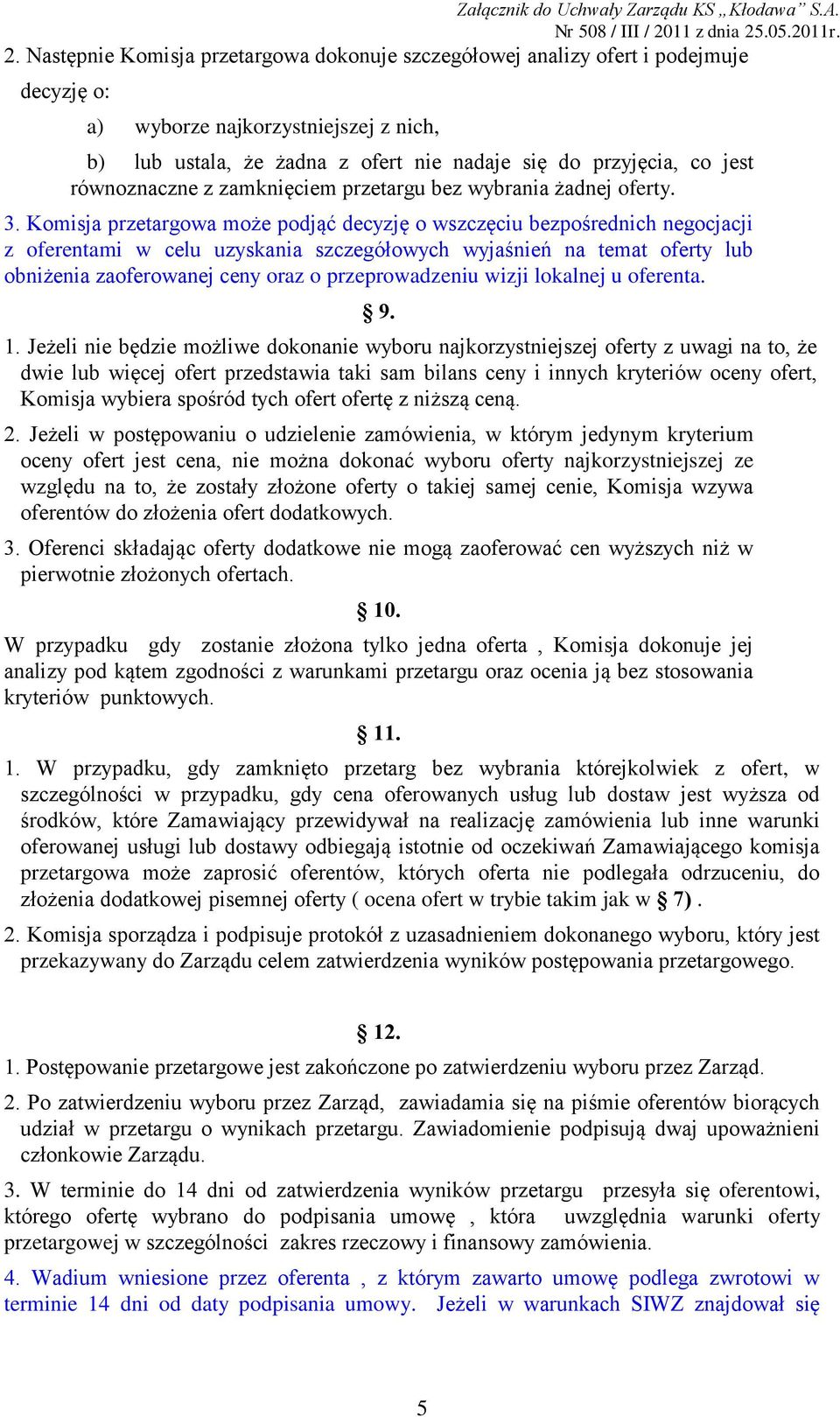 Komisja przetargowa może podjąć decyzję o wszczęciu bezpośrednich negocjacji z oferentami w celu uzyskania szczegółowych wyjaśnień na temat oferty lub obniżenia zaoferowanej ceny oraz o